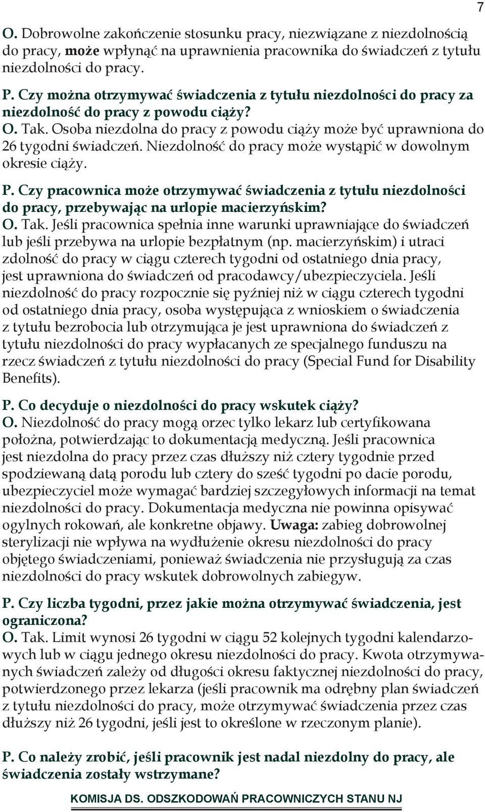 Niezdolność do pracy może wystąpić w dowolnym okresie ciąży. P. Czy pracownica może otrzymywać świadczenia z tytułu niezdolności do pracy, przebywając na urlopie macierzyńskim? O. Tak.