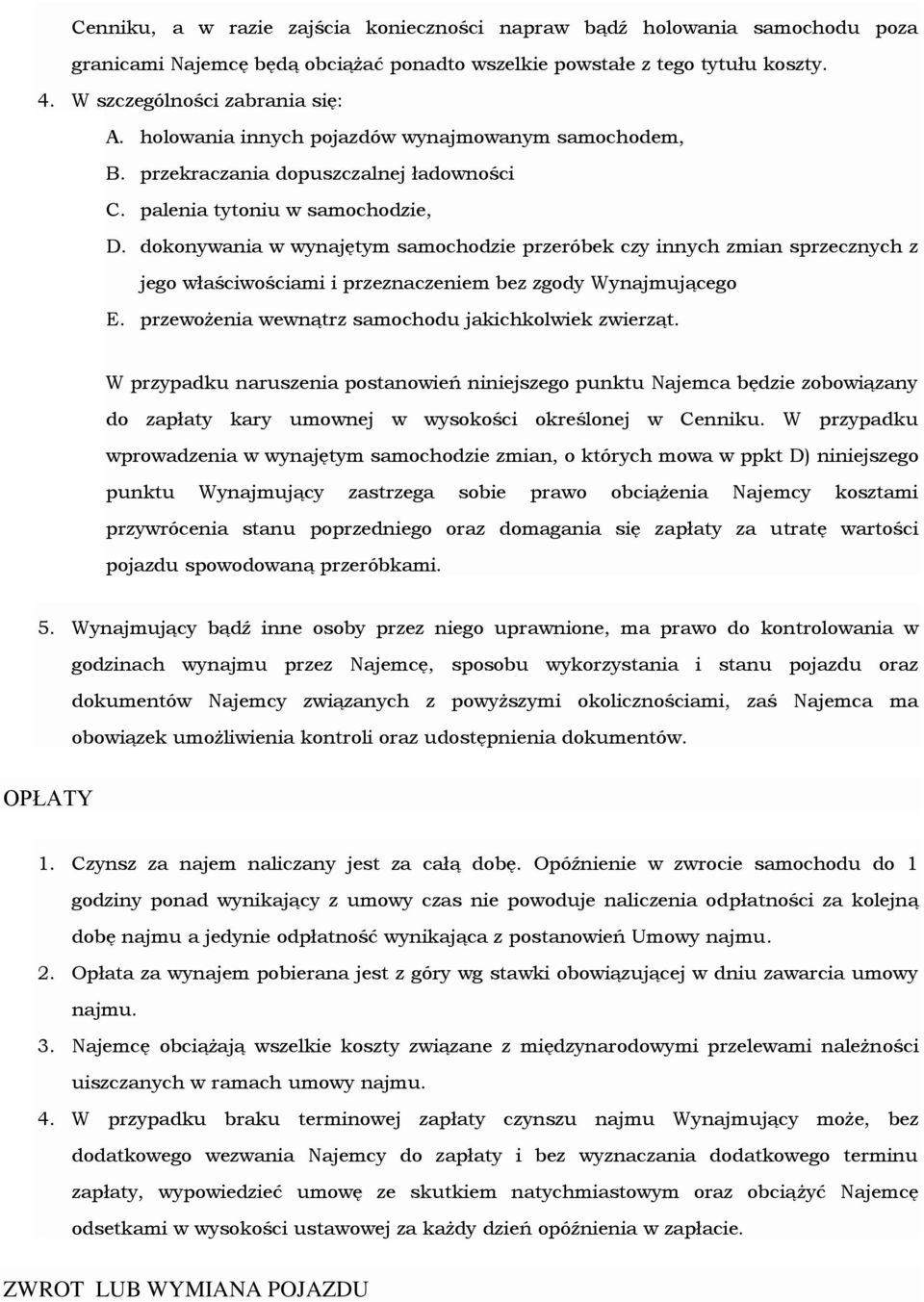 dokonywania w wynajętym samochodzie przeróbek czy innych zmian sprzecznych z jego właściwościami i przeznaczeniem bez zgody Wynajmującego E. przewożenia wewnątrz samochodu jakichkolwiek zwierząt.