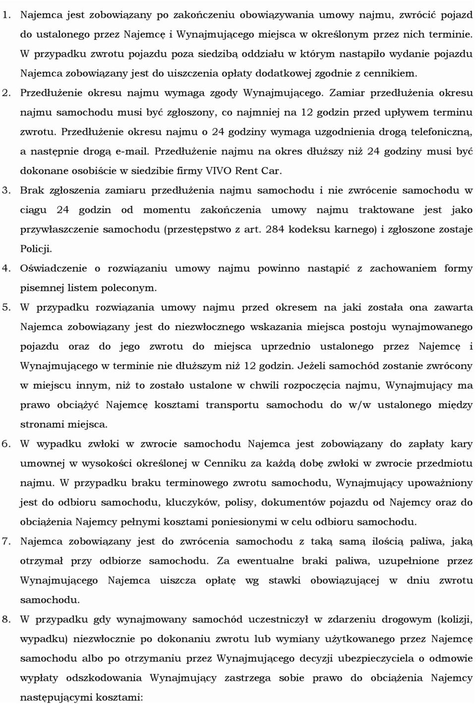 Przedłużenie okresu najmu wymaga zgody Wynajmującego. Zamiar przedłużenia okresu najmu samochodu musi być zgłoszony, co najmniej na 12 godzin przed upływem terminu zwrotu.