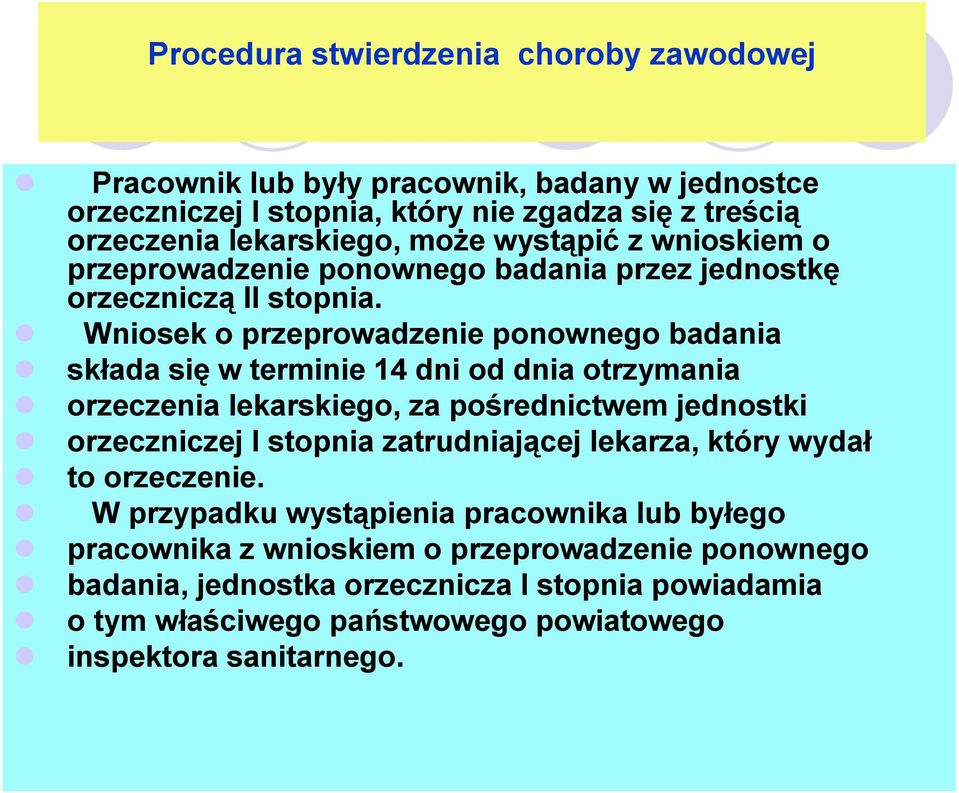 Wniosek o przeprowadzenie ponownego badania składa się w terminie 14 dni od dnia otrzymania orzeczenia lekarskiego, za pośrednictwem jednostki orzeczniczej I stopnia