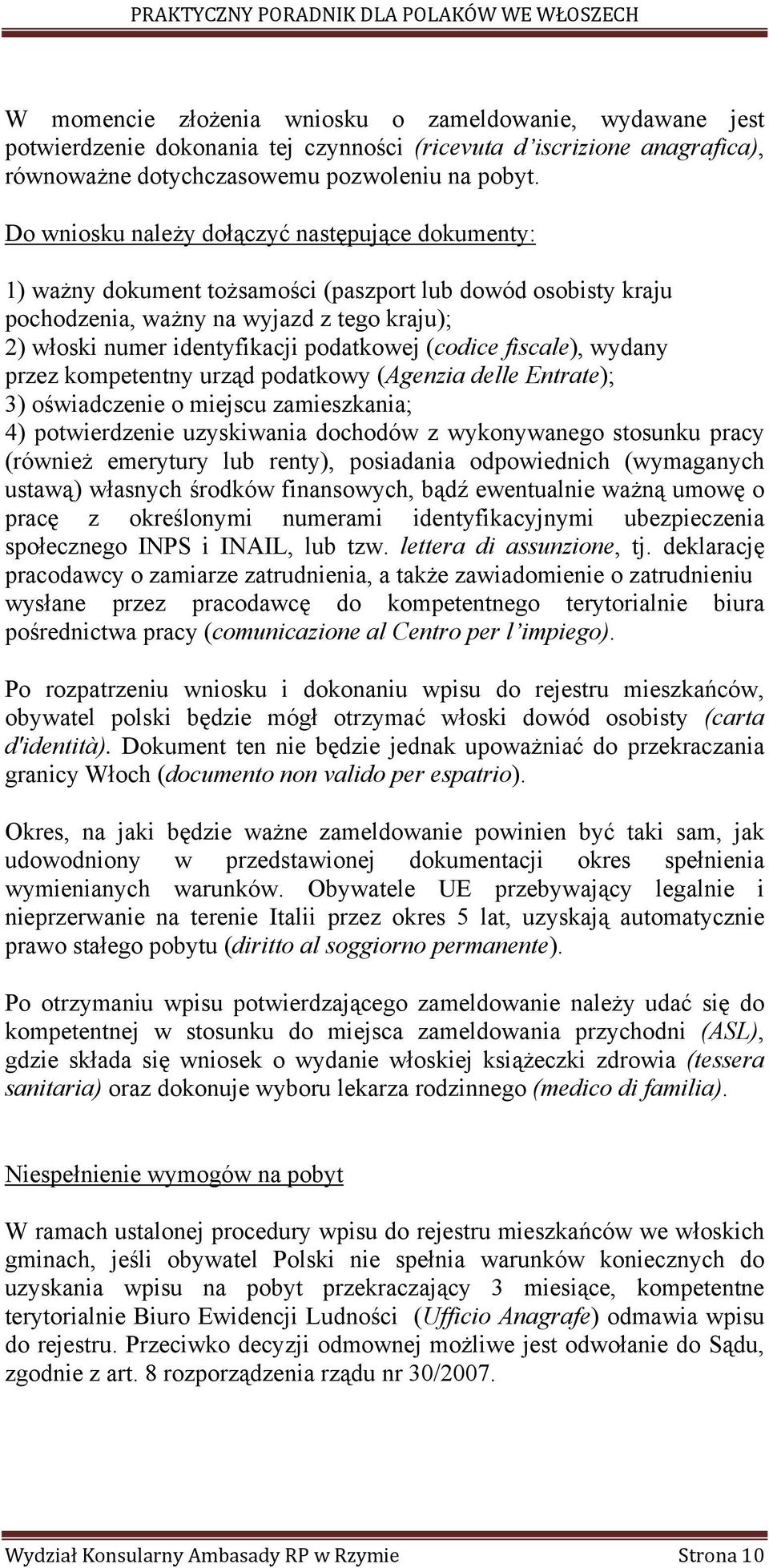 (codice fiscale), wydany przez kompetentny urząd podatkowy (Agenzia delle Entrate); 3) oświadczenie o miejscu zamieszkania; 4) potwierdzenie uzyskiwania dochodów z wykonywanego stosunku pracy