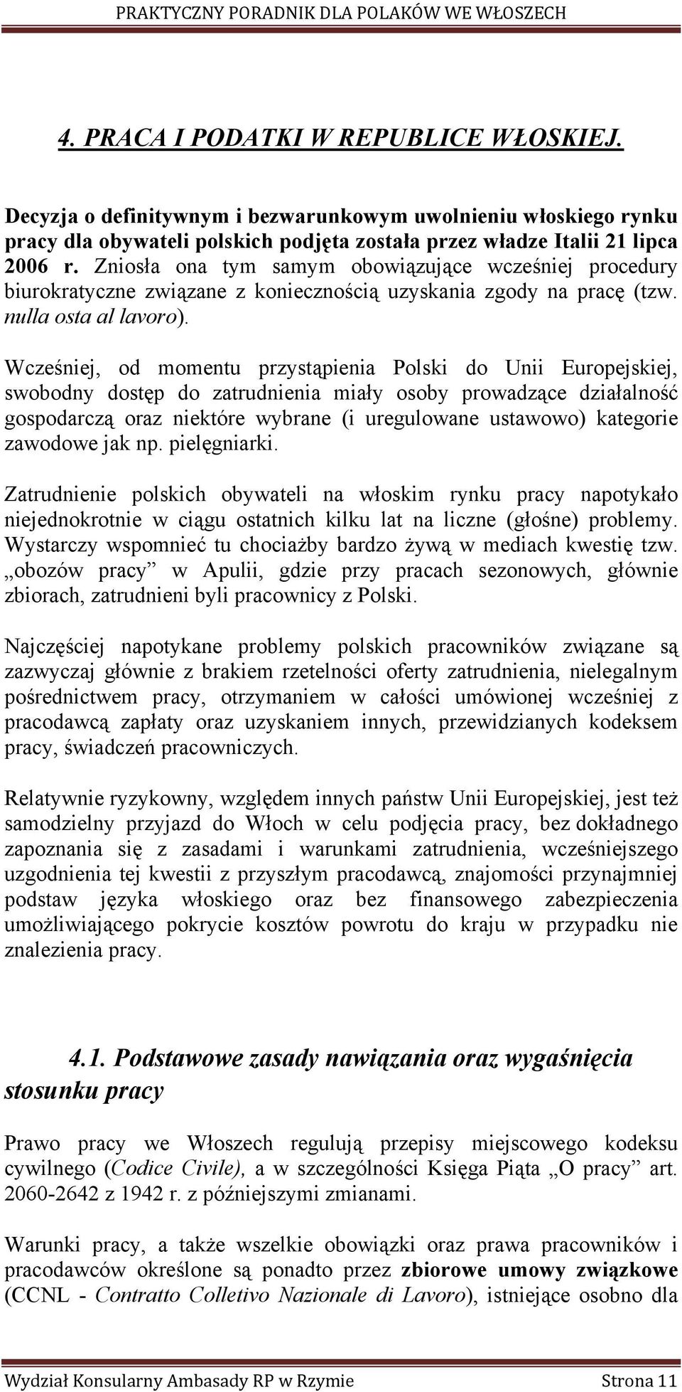 Wcześniej, od momentu przystąpienia Polski do Unii Europejskiej, swobodny dostęp do zatrudnienia miały osoby prowadzące działalność gospodarczą oraz niektóre wybrane (i uregulowane ustawowo)