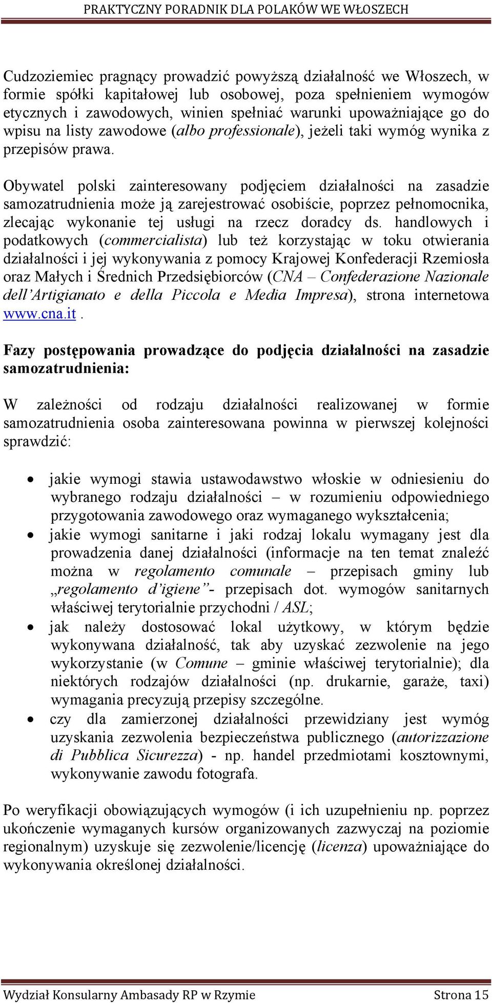 Obywatel polski zainteresowany podjęciem działalności na zasadzie samozatrudnienia może ją zarejestrować osobiście, poprzez pełnomocnika, zlecając wykonanie tej usługi na rzecz doradcy ds.