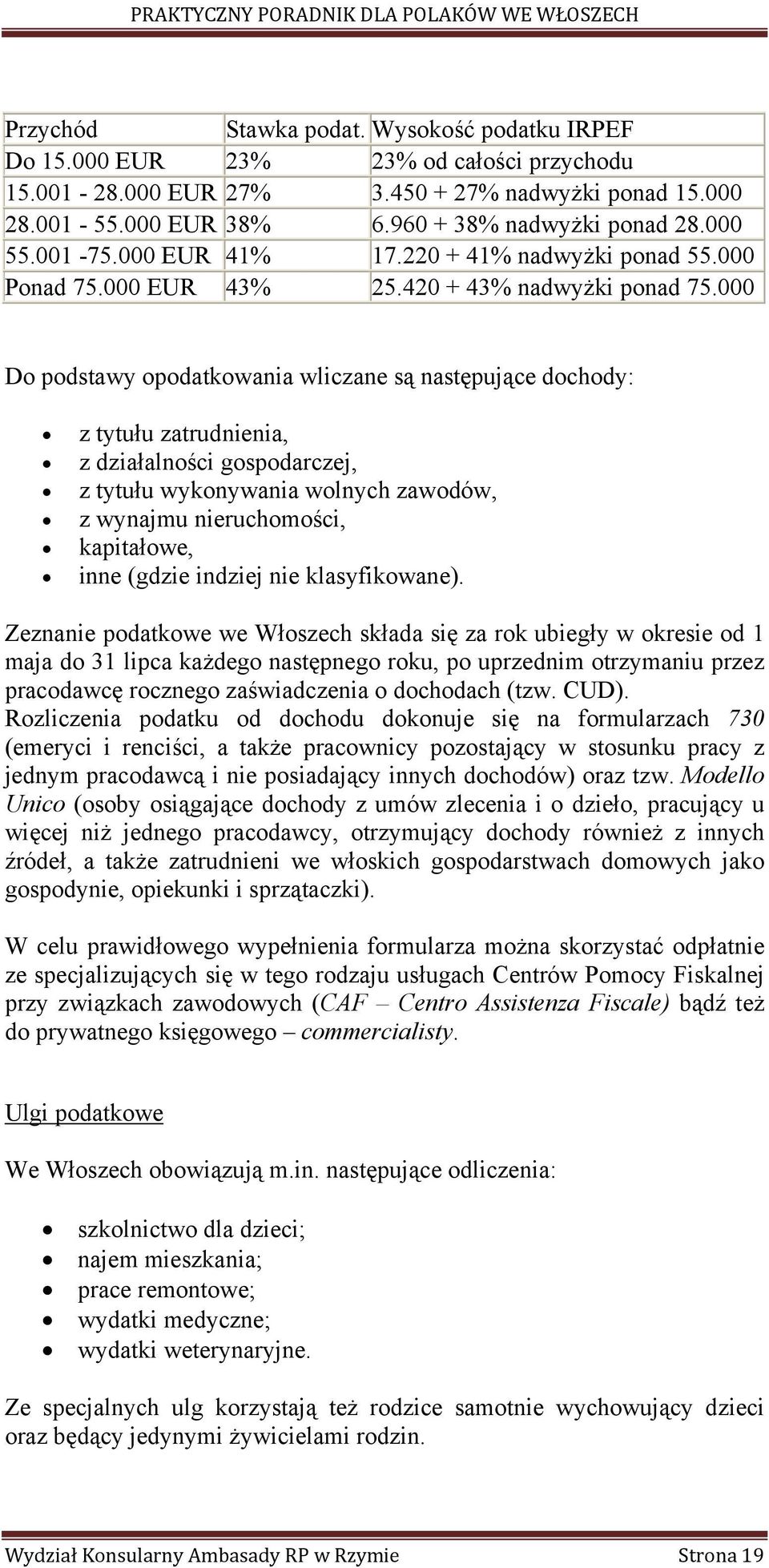 000 Do podstawy opodatkowania wliczane są następujące dochody: z tytułu zatrudnienia, z działalności gospodarczej, z tytułu wykonywania wolnych zawodów, z wynajmu nieruchomości, kapitałowe, inne