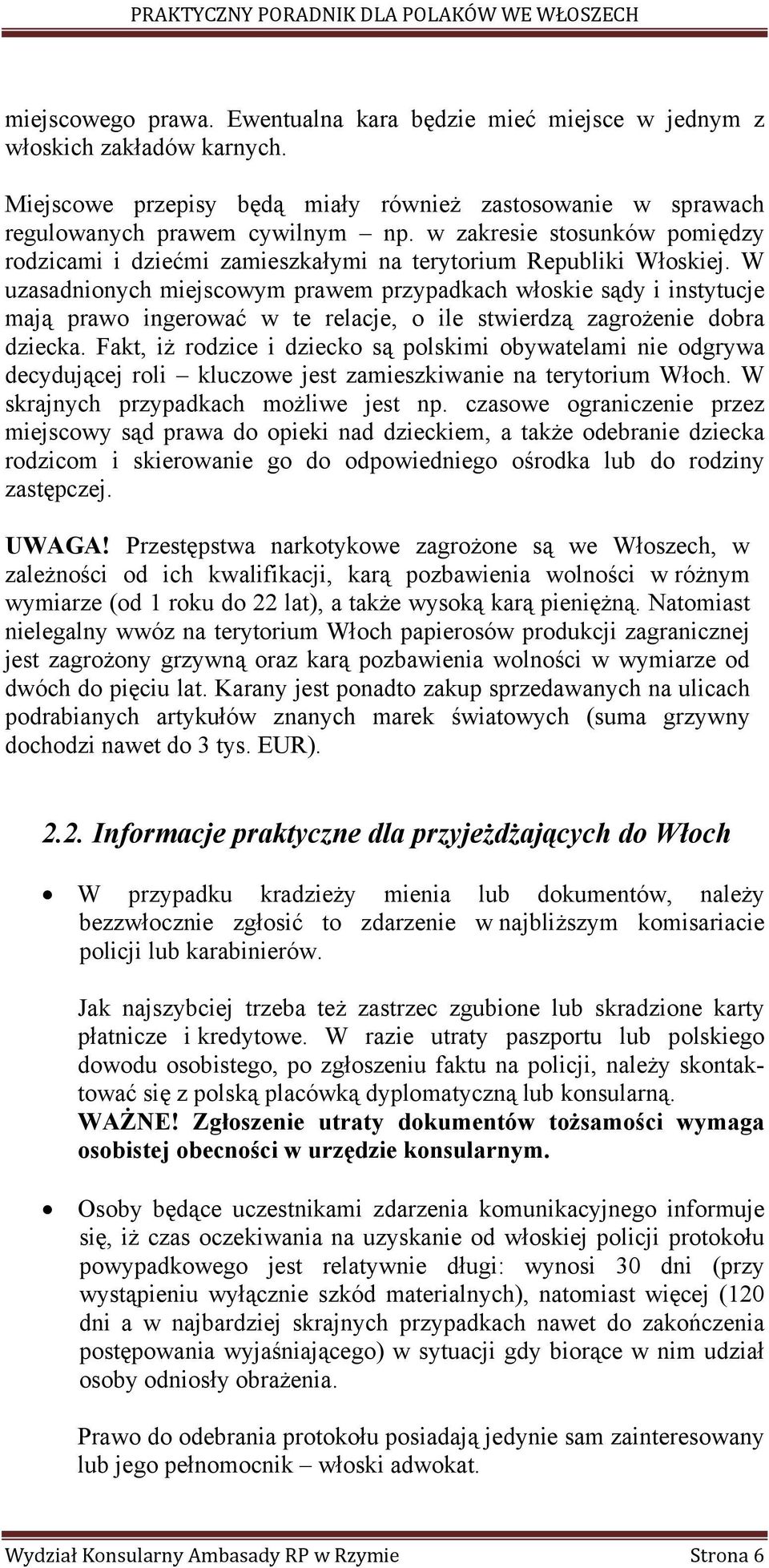 W uzasadnionych miejscowym prawem przypadkach włoskie sądy i instytucje mają prawo ingerować w te relacje, o ile stwierdzą zagrożenie dobra dziecka.