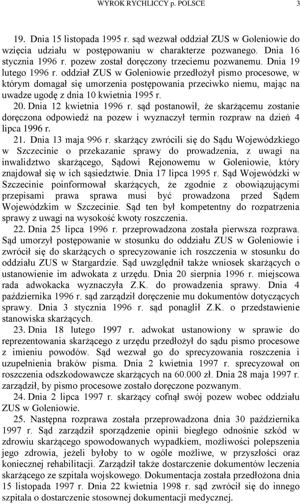 oddział ZUS w Goleniowie przedłożył pismo procesowe, w którym domagał się umorzenia postępowania przeciwko niemu, mając na uwadze ugodę z dnia 10 kwietnia 1995 r. 20. Dnia 12 kwietnia 1996 r.