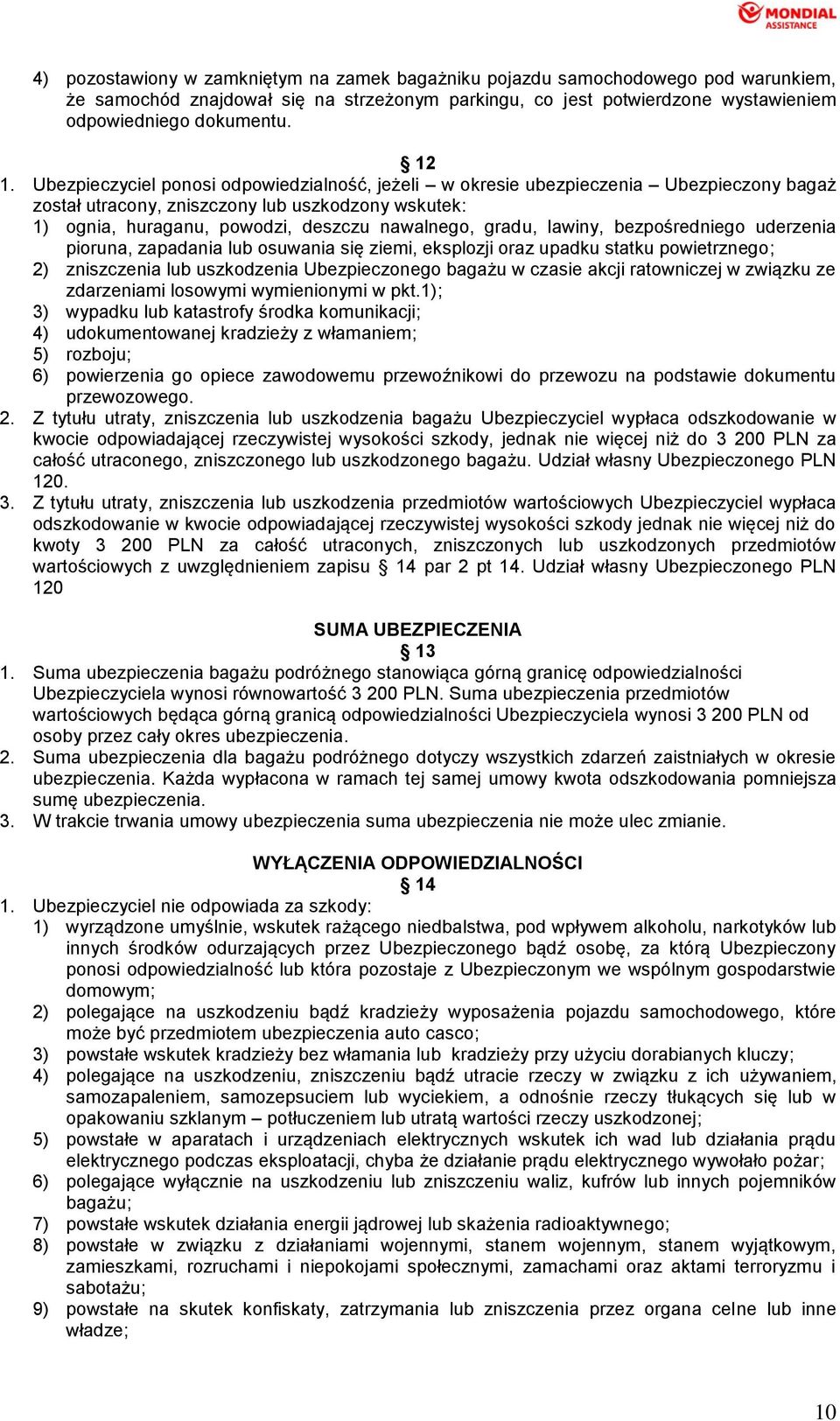 lawiny, bezpośredniego uderzenia pioruna, zapadania lub osuwania się ziemi, eksplozji oraz upadku statku powietrznego; 2) zniszczenia lub uszkodzenia Ubezpieczonego bagażu w czasie akcji ratowniczej