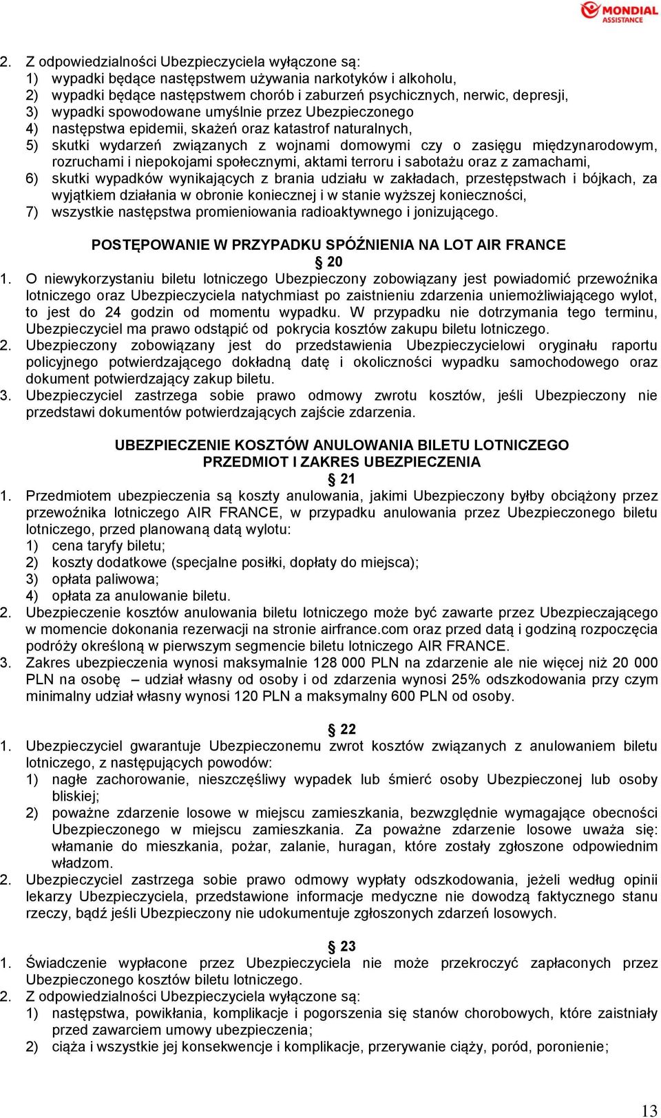 i niepokojami społecznymi, aktami terroru i sabotażu oraz z zamachami, 6) skutki wypadków wynikających z brania udziału w zakładach, przestępstwach i bójkach, za wyjątkiem działania w obronie