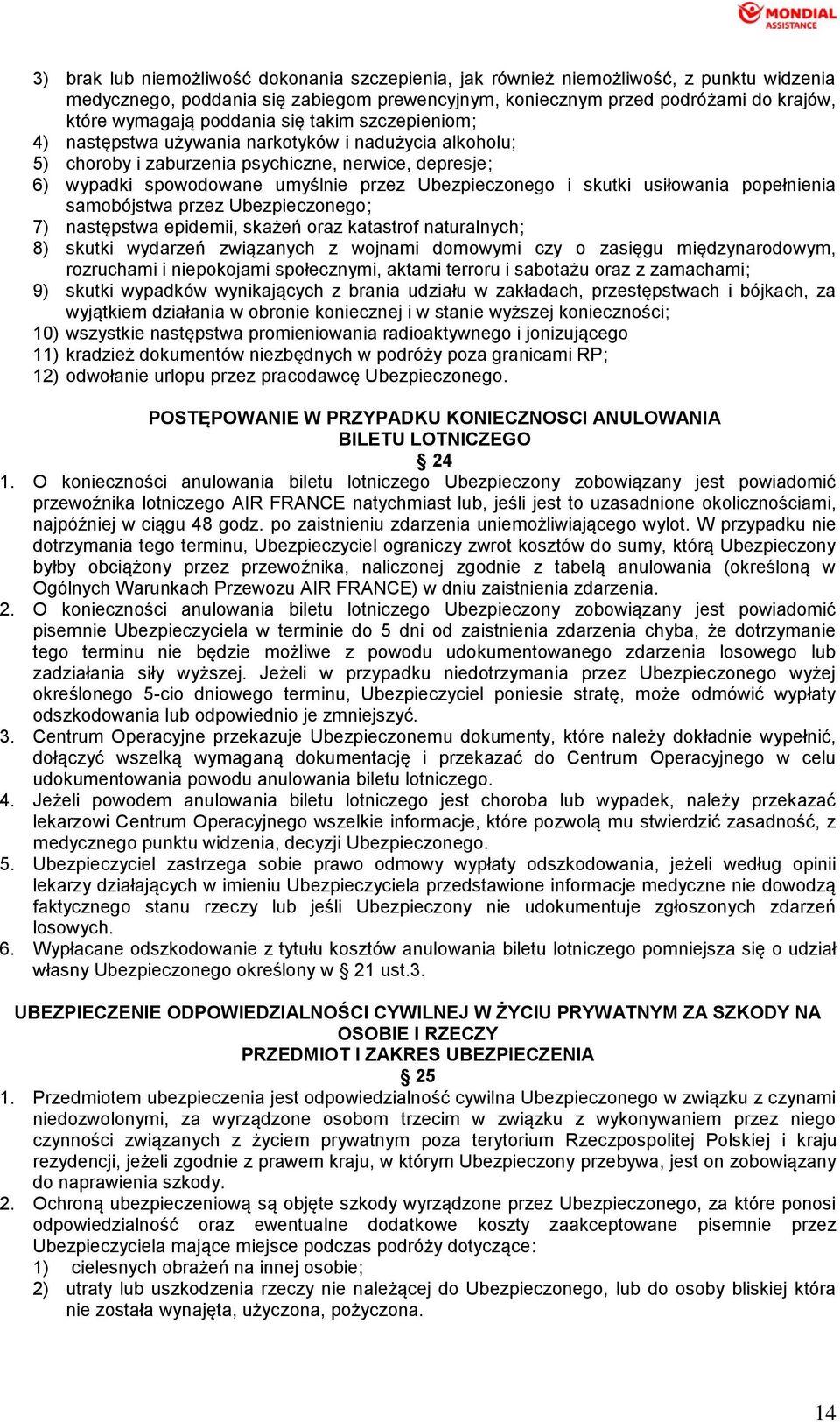 skutki usiłowania popełnienia samobójstwa przez Ubezpieczonego; 7) następstwa epidemii, skażeń oraz katastrof naturalnych; 8) skutki wydarzeń związanych z wojnami domowymi czy o zasięgu