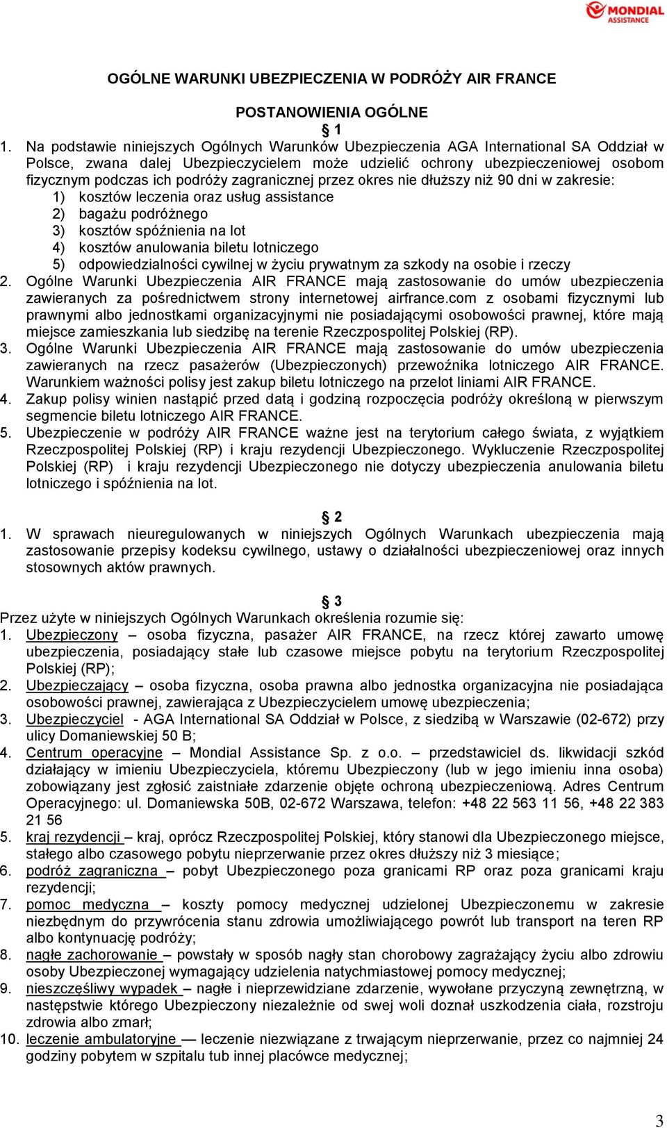 podróży zagranicznej przez okres nie dłuższy niż 90 dni w zakresie: 1) kosztów leczenia oraz usług assistance 2) bagażu podróżnego 3) kosztów spóźnienia na lot 4) kosztów anulowania biletu lotniczego