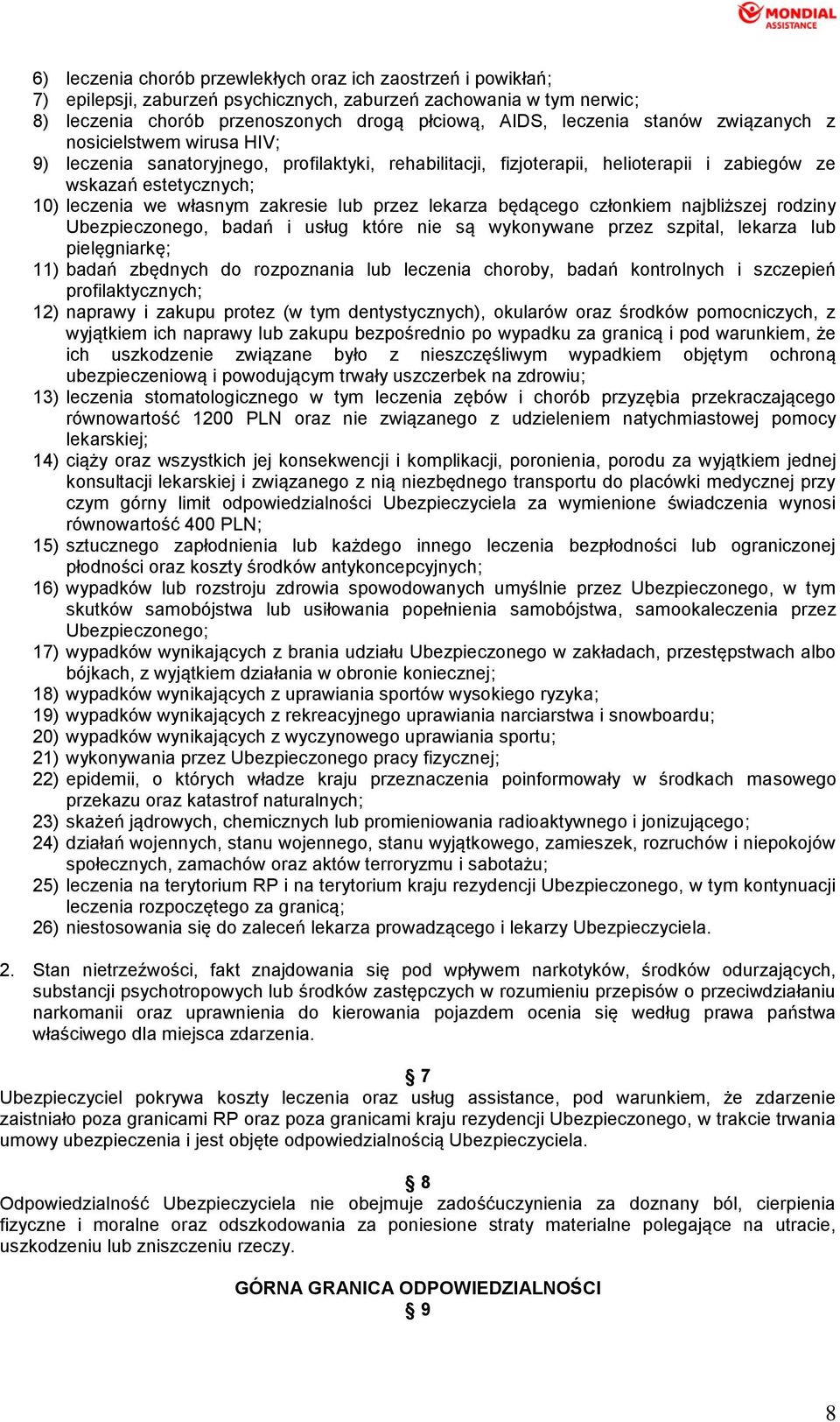 lub przez lekarza będącego członkiem najbliższej rodziny Ubezpieczonego, badań i usług które nie są wykonywane przez szpital, lekarza lub pielęgniarkę; 11) badań zbędnych do rozpoznania lub leczenia