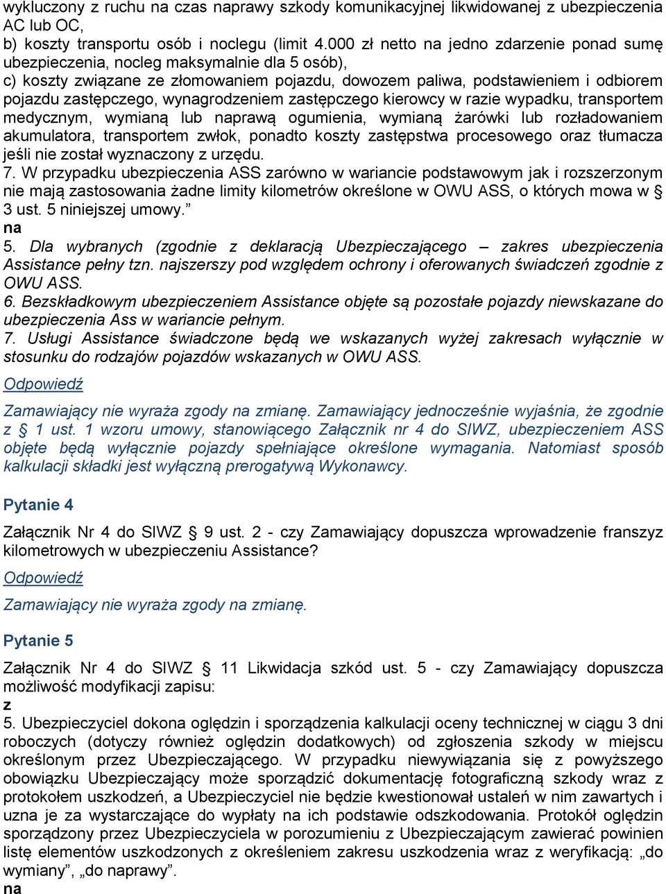 wynagrodzeniem zastępczego kierowcy w razie wypadku, transportem medycznym, wymianą lub naprawą ogumienia, wymianą żarówki lub rozładowaniem akumulatora, transportem zwłok, ponadto koszty zastępstwa