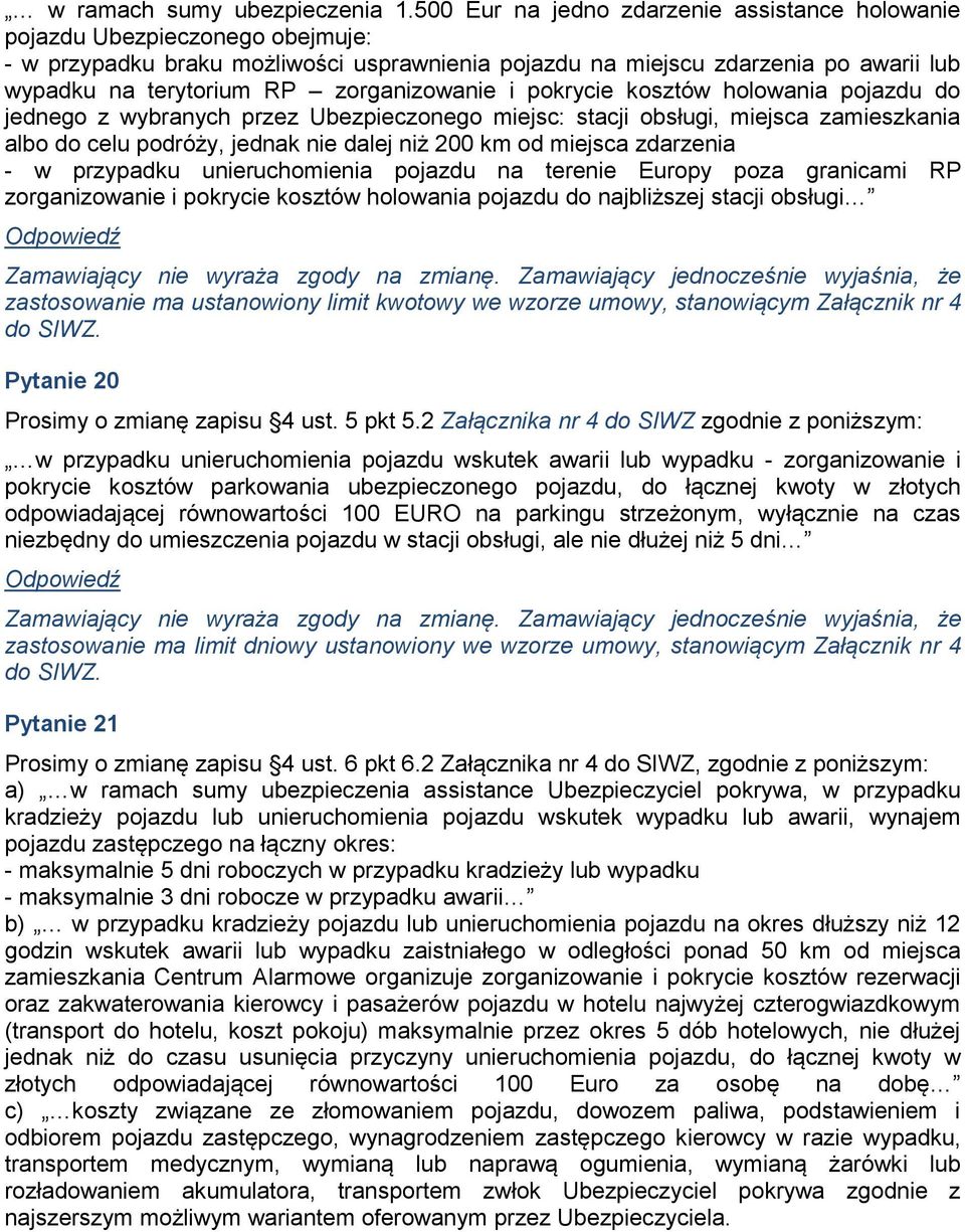 zorganizowanie i pokrycie kosztów holowania pojazdu do jednego z wybranych przez Ubezpieczonego miejsc: stacji obsługi, miejsca zamieszkania albo do celu podróży, jednak nie dalej niż 200 km od