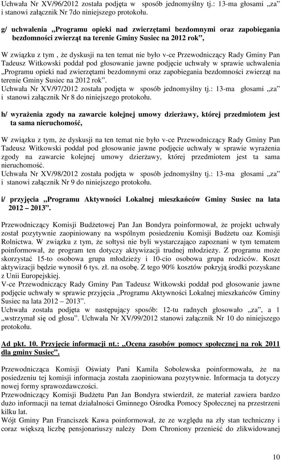 Przewodniczący Rady Gminy Pan Tadeusz Witkowski poddał pod głosowanie jawne podjęcie uchwały w sprawie uchwalenia Programu opieki nad zwierzętami bezdomnymi oraz zapobiegania bezdomności zwierząt na