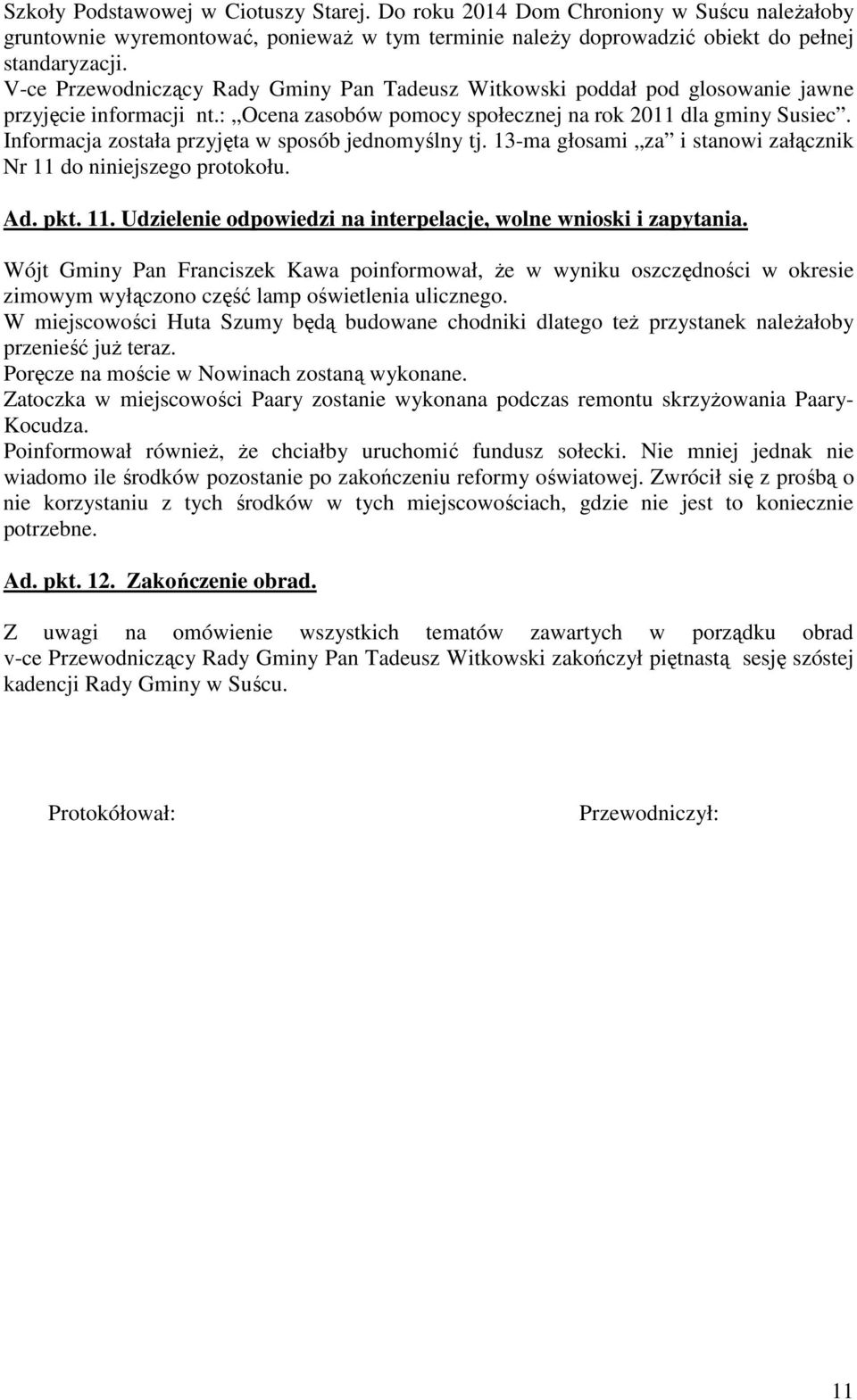 Informacja została przyjęta w sposób jednomyślny tj. 13-ma głosami za i stanowi załącznik Nr 11 do niniejszego protokołu. Ad. pkt. 11. Udzielenie odpowiedzi na interpelacje, wolne wnioski i zapytania.