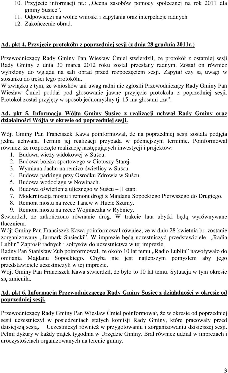 ) Przewodniczący Rady Gminy Pan Wiesław Ćmiel stwierdził, Ŝe protokół z ostatniej sesji Rady Gminy z dnia 30 marca 2012 roku został przesłany radnym.