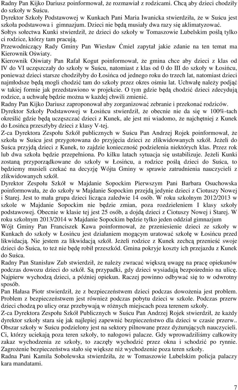 Sołtys sołectwa Kunki stwierdził, Ŝe dzieci do szkoły w Tomaszowie Lubelskim poślą tylko ci rodzice, którzy tam pracują.