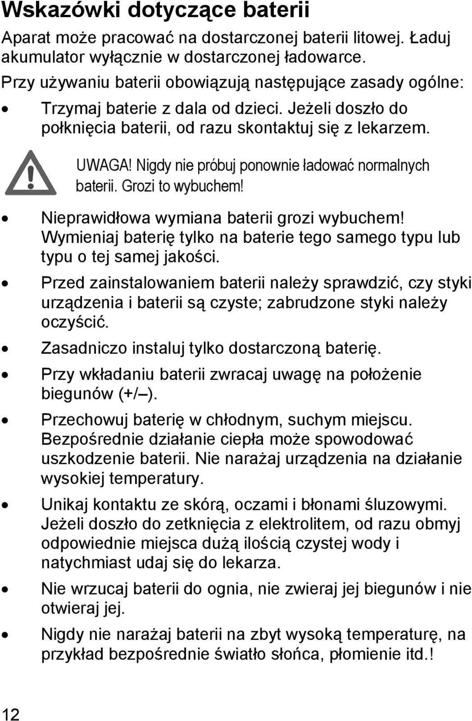 Nigdy nie próbuj ponownie ładować normalnych baterii. Grozi to wybuchem! Nieprawidłowa wymiana baterii grozi wybuchem! Wymieniaj baterię tylko na baterie tego samego typu lub typu o tej samej jakości.