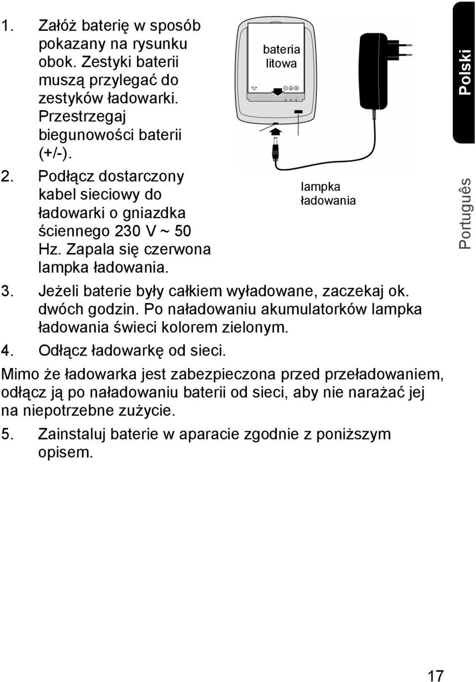 Jeżeli baterie były całkiem wyładowane, zaczekaj ok. dwóch godzin. Po naładowaniu akumulatorków lampka ładowania świeci kolorem zielonym. 4. Odłącz ładowarkę od sieci.