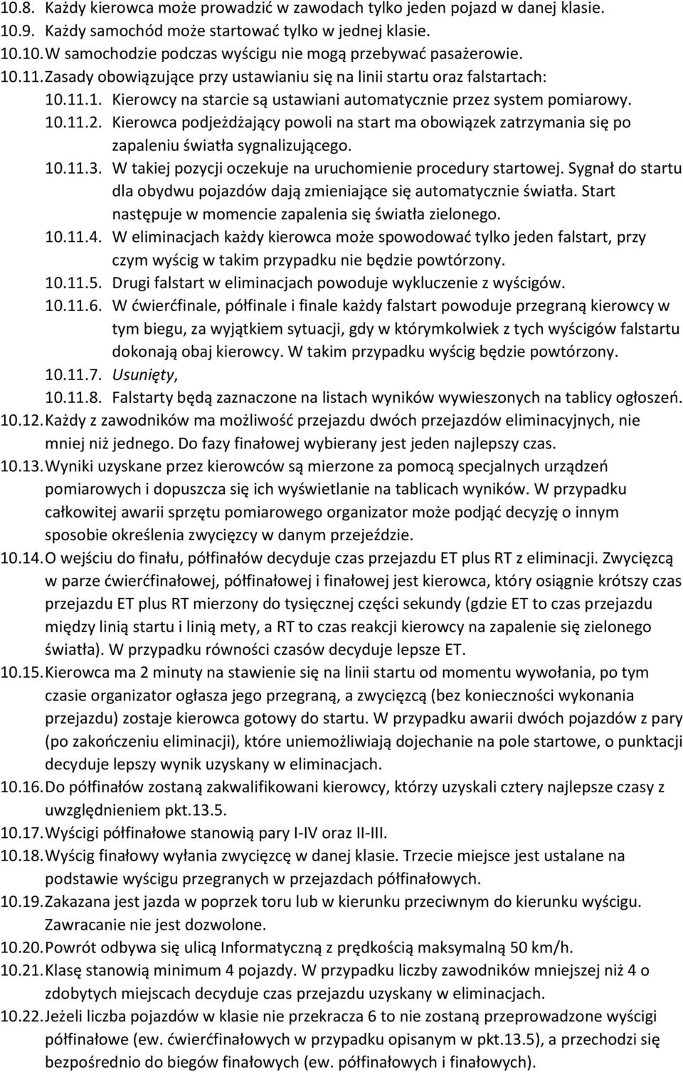 Kierowca podjeżdżający powoli na start ma obowiązek zatrzymania się po zapaleniu światła sygnalizującego. 10.11.3. W takiej pozycji oczekuje na uruchomienie procedury startowej.