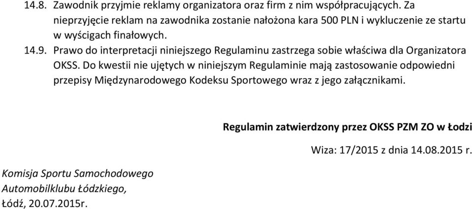 Prawo do interpretacji niniejszego Regulaminu zastrzega sobie właściwa dla Organizatora OKSS.