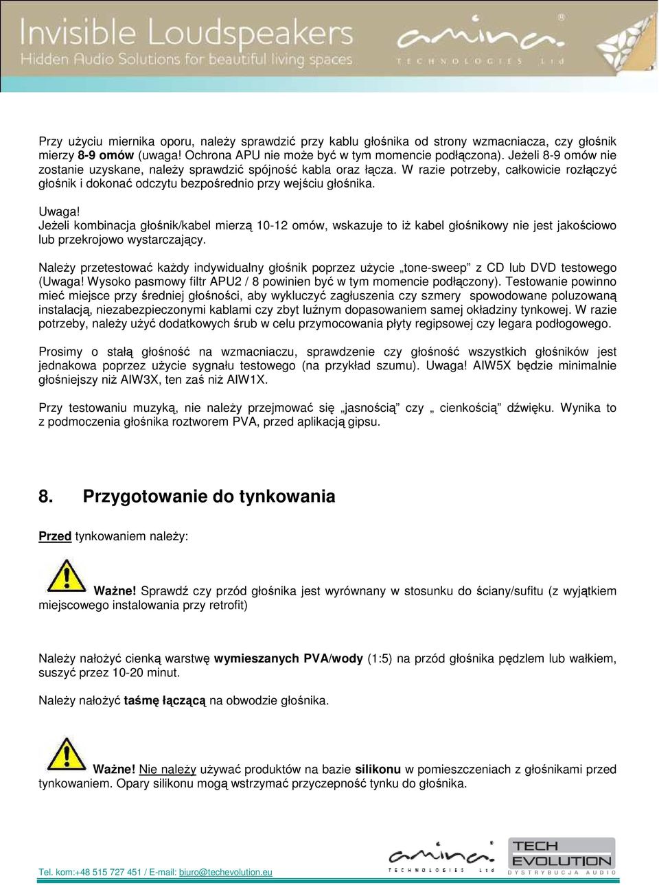 Jeżeli kombinacja głośnik/kabel mierzą 10-12 omów, wskazuje to iż kabel głośnikowy nie jest jakościowo lub przekrojowo wystarczający.