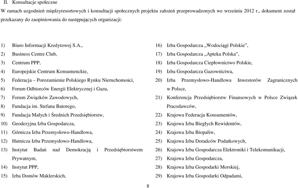 , 2) Business Centre Club, 3) Centrum PPP, 4) Europejskie Centrum Konsumenckie, 5) Federacja Porozumienie Polskiego Rynku Nieruchomości, 6) Forum Odbiorców Energii Elektrycznej i Gazu, 7) Forum