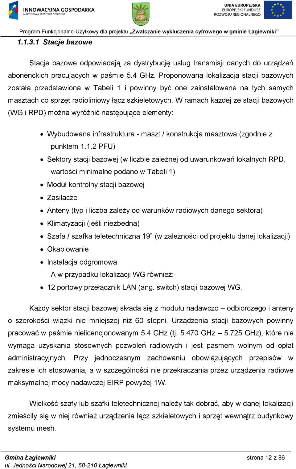 W ramach każdej ze stacji bazowych (WG i RPD) można wyróżnić następujące elementy: Wybudowana infrastruktura - maszt / konstrukcja masztowa (zgodnie z punktem 1.