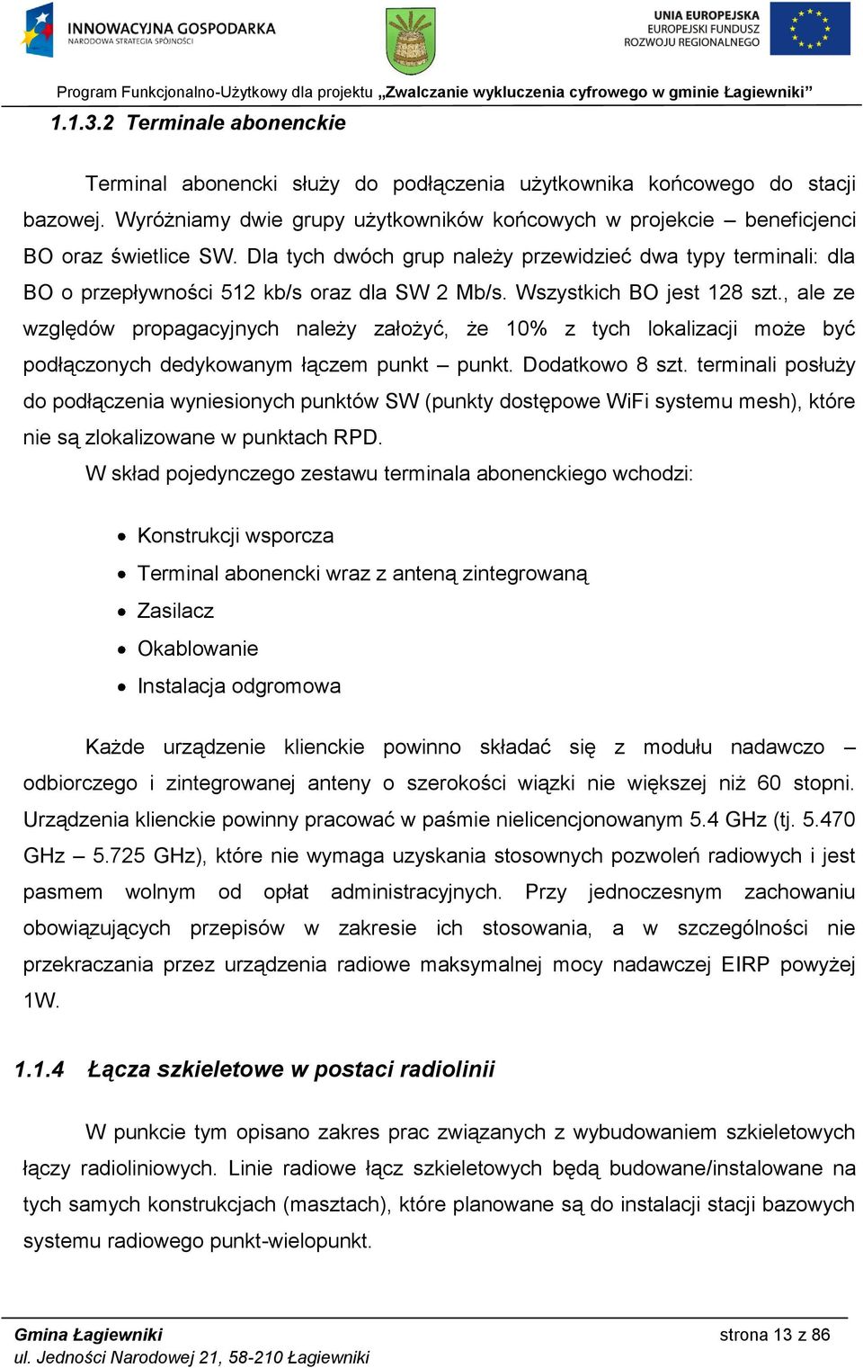 Dla tych dwóch grup należy przewidzieć dwa typy terminali: dla BO o przepływności 512 kb/s oraz dla SW 2 Mb/s. Wszystkich BO jest 128 szt.