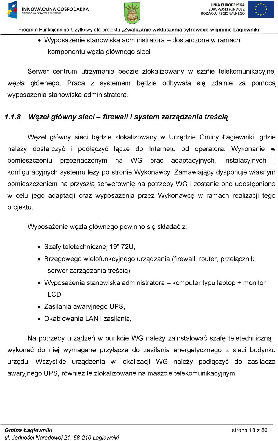 1.8 Węzeł główny sieci firewall i system zarządzania treścią Węzeł główny sieci będzie zlokalizowany w Urzędzie Gminy Łagiewniki, gdzie należy dostarczyć i podłączyć łącze do Internetu od operatora.