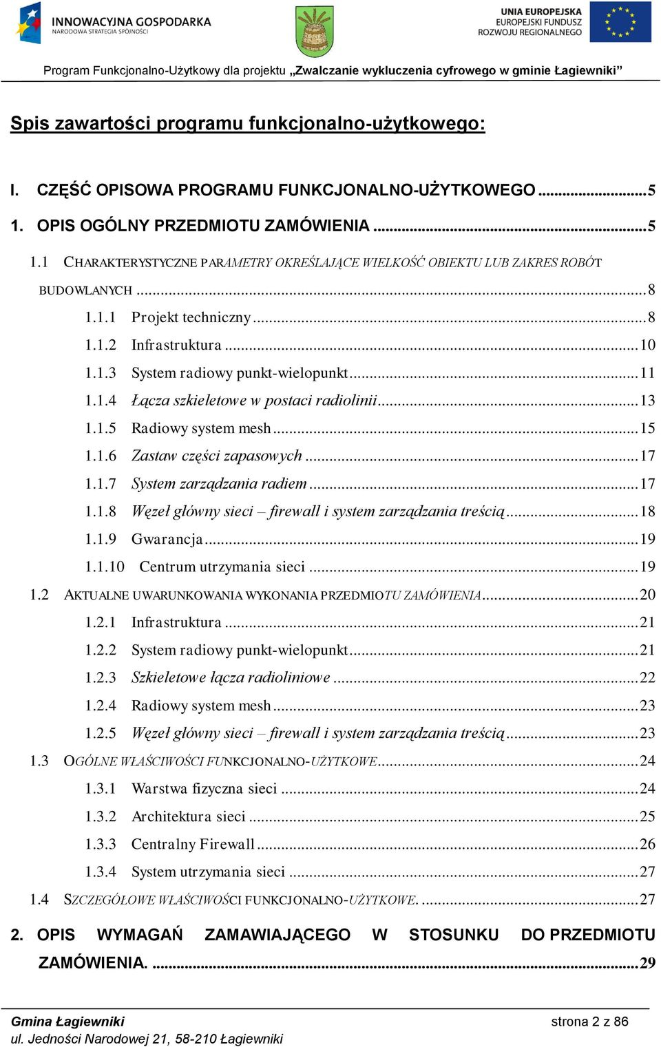 .. 17 1.1.7 System zarządzania radiem... 17 1.1.8 Węzeł główny sieci firewall i system zarządzania treścią... 18 1.1.9 Gwarancja... 19 1.1.10 Centrum utrzymania sieci... 19 1.2 AKTUALNE UWARUNKOWANIA WYKONANIA PRZEDMIOTU ZAMÓWIENIA.