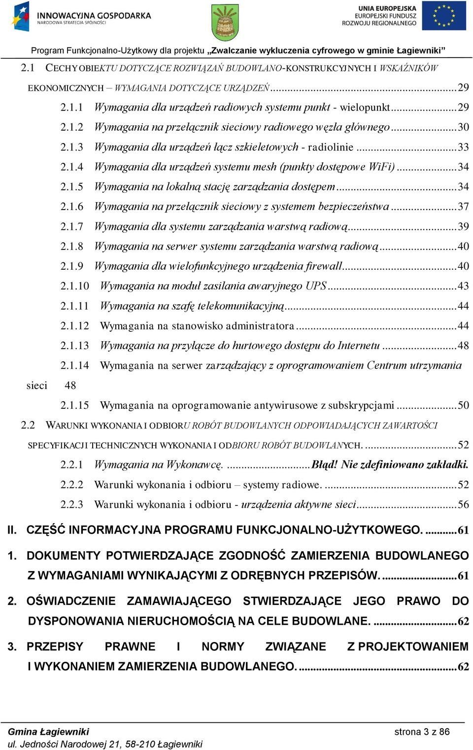 .. 34 2.1.6 Wymagania na przełącznik sieciowy z systemem bezpieczeństwa... 37 2.1.7 Wymagania dla systemu zarządzania warstwą radiową... 39 2.1.8 Wymagania na serwer systemu zarządzania warstwą radiową.