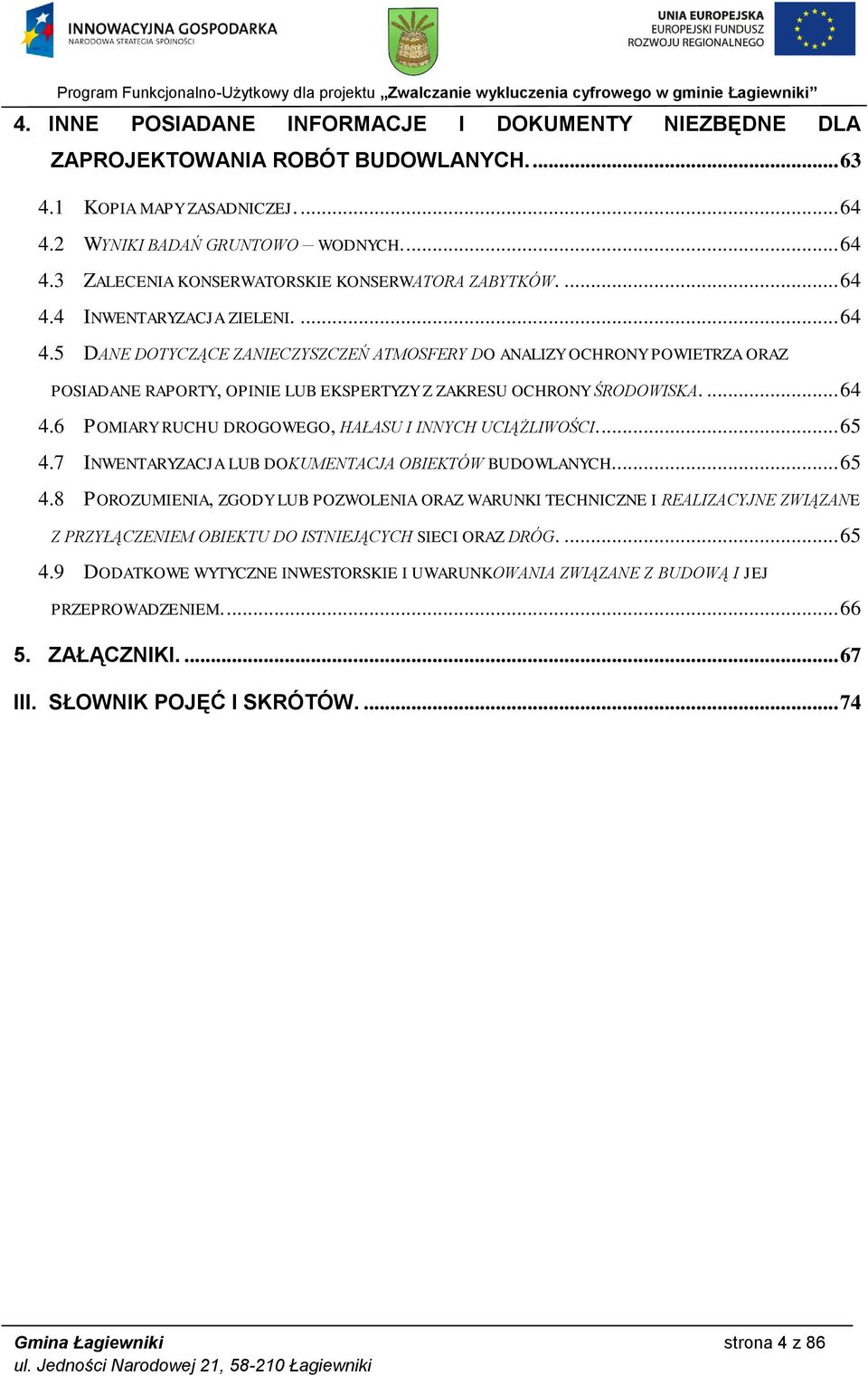 ... 65 4.7 INWENTARYZACJA LUB DOKUMENTACJA OBIEKTÓW BUDOWLANYCH... 65 4.8 POROZUMIENIA, ZGODY LUB POZWOLENIA ORAZ WARUNKI TECHNICZNE I REALIZACYJNE ZWIĄZANE Z PRZYŁĄCZENIEM OBIEKTU DO ISTNIEJĄCYCH SIECI ORAZ DRÓG.