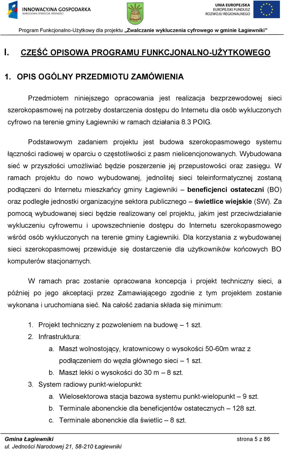 na terenie gminy Łagiewniki w ramach działania 8.3 POIG. Podstawowym zadaniem projektu jest budowa szerokopasmowego systemu łączności radiowej w oparciu o częstotliwości z pasm nielicencjonowanych.