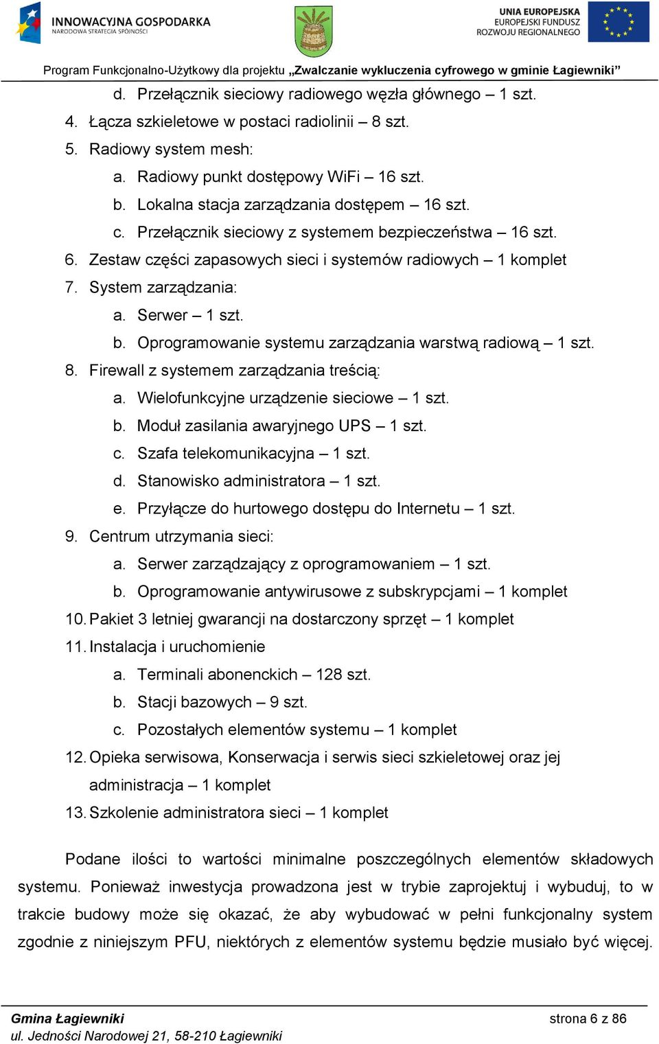 Serwer 1 szt. b. Oprogramowanie systemu zarządzania warstwą radiową 1 szt. 8. Firewall z systemem zarządzania treścią: a. Wielofunkcyjne urządzenie sieciowe 1 szt. b. Moduł zasilania awaryjnego UPS 1 szt.