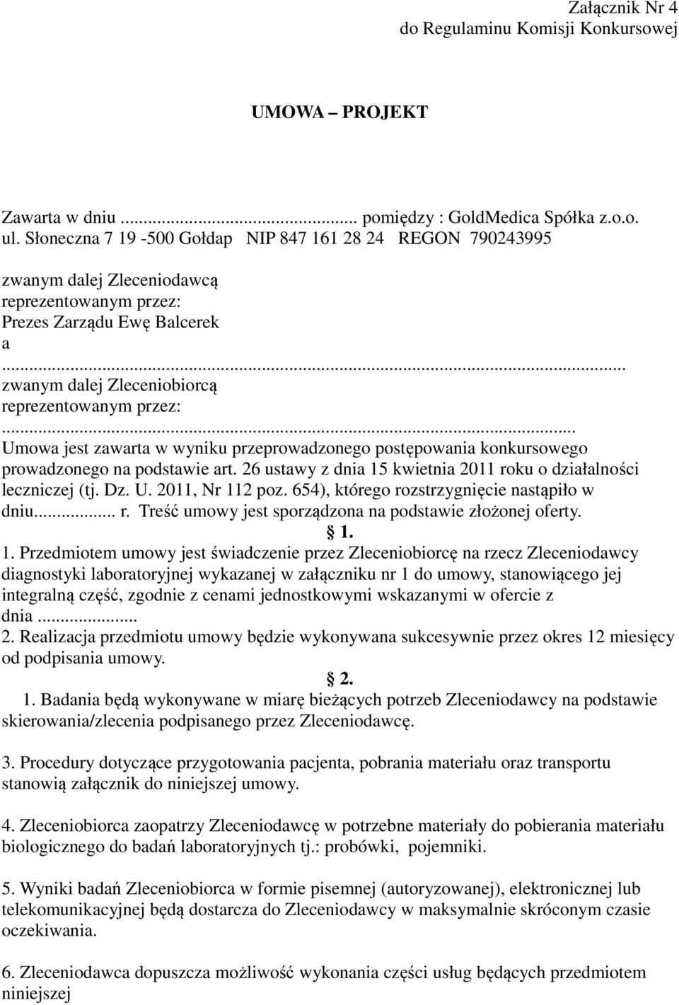 .. Umowa jest zawarta w wyniku przeprowadzonego postępowania konkursowego prowadzonego na podstawie art. 26 ustawy z dnia 15 kwietnia 2011 roku o działalności leczniczej (tj. Dz. U. 2011, Nr 112 poz.