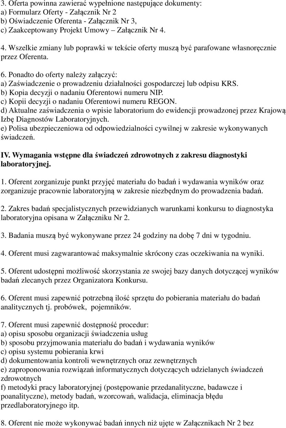 Ponadto do oferty należy załączyć: a) Zaświadczenie o prowadzeniu działalności gospodarczej lub odpisu KRS. b) Kopia decyzji o nadaniu Oferentowi numeru NIP.