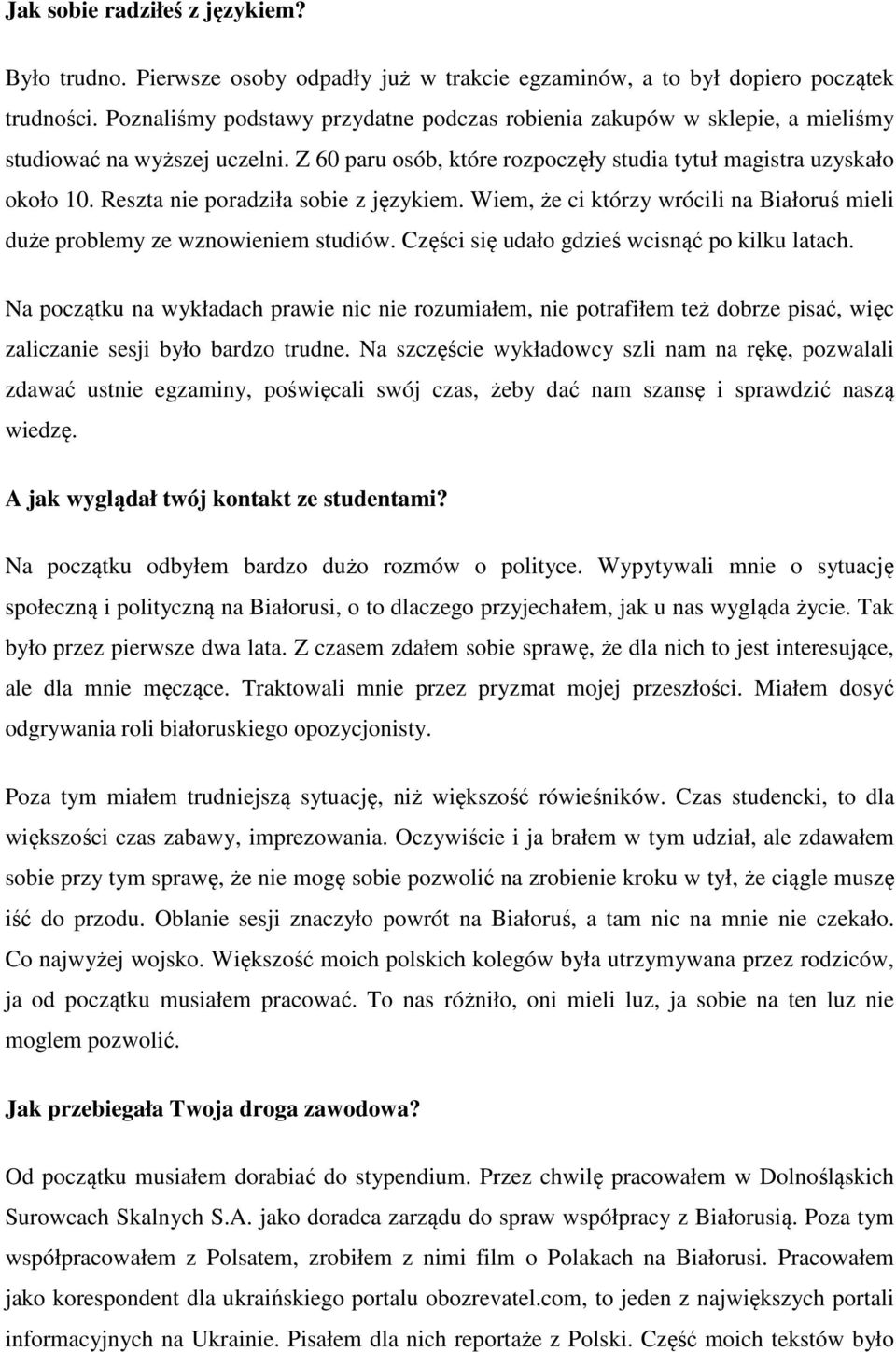 Reszta nie poradziła sobie z językiem. Wiem, że ci którzy wrócili na Białoruś mieli duże problemy ze wznowieniem studiów. Części się udało gdzieś wcisnąć po kilku latach.