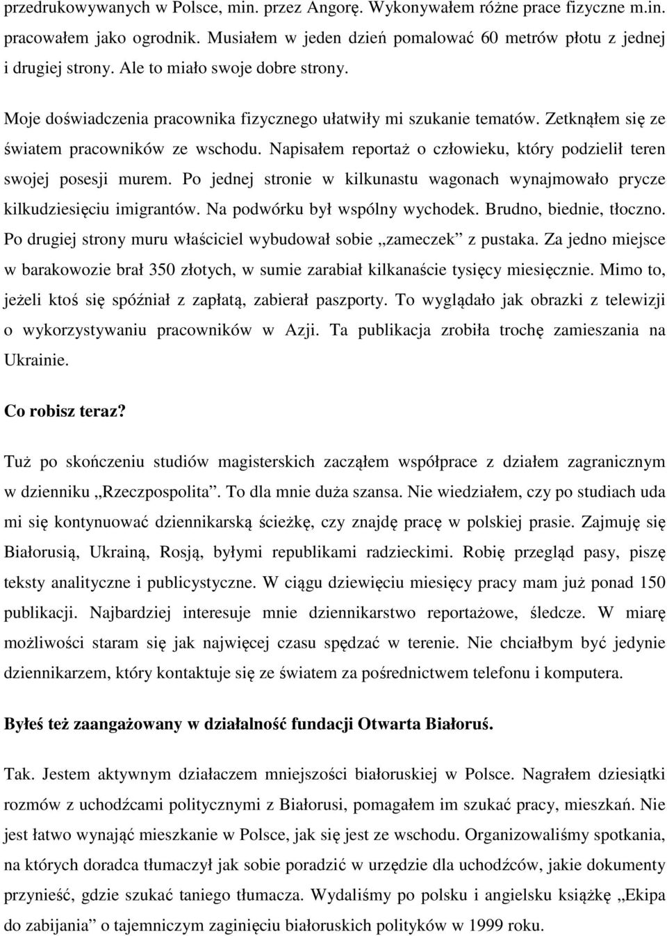 Napisałem reportaż o człowieku, który podzielił teren swojej posesji murem. Po jednej stronie w kilkunastu wagonach wynajmowało prycze kilkudziesięciu imigrantów. Na podwórku był wspólny wychodek.