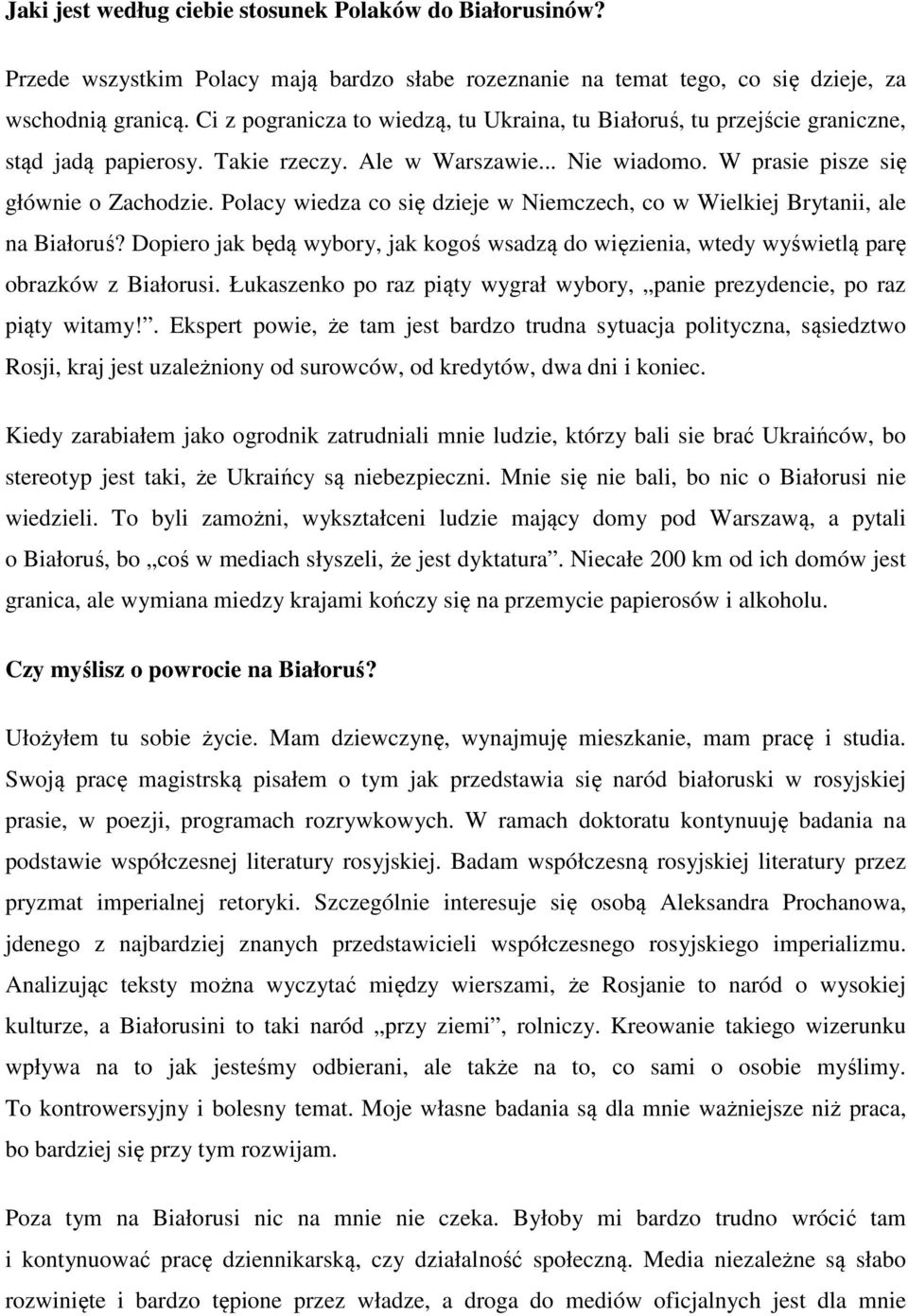 Polacy wiedza co się dzieje w Niemczech, co w Wielkiej Brytanii, ale na Białoruś? Dopiero jak będą wybory, jak kogoś wsadzą do więzienia, wtedy wyświetlą parę obrazków z Białorusi.