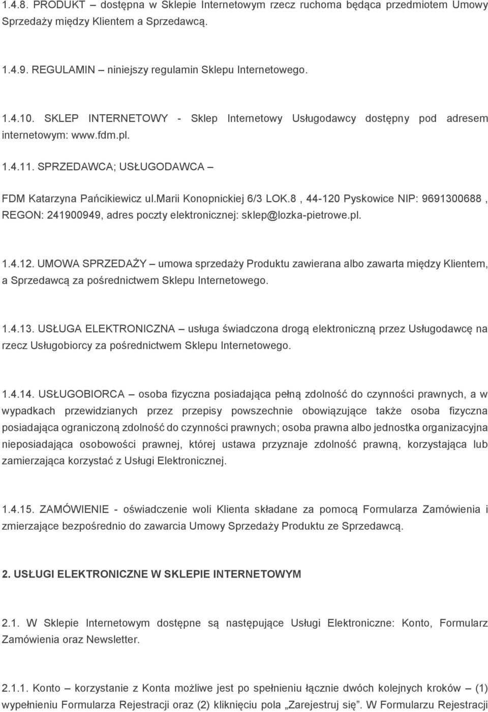 8, 44-120 Pyskowice NIP: 9691300688, REGON: 241900949, adres poczty elektronicznej: sklep@lozka-pietrowe.pl. 1.4.12. UMOWA SPRZEDAŻY umowa sprzedaży Produktu zawierana albo zawarta między Klientem, a Sprzedawcą za pośrednictwem Sklepu Internetowego.