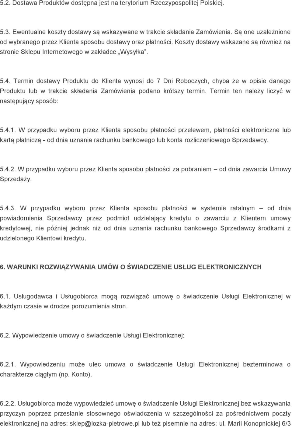 Termin dostawy Produktu do Klienta wynosi do 7 Dni Roboczych, chyba że w opisie danego Produktu lub w trakcie składania Zamówienia podano krótszy termin.