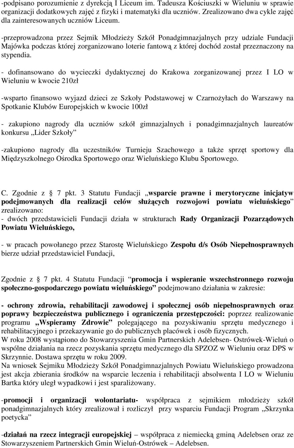 -przeprowadzona przez Sejmik MłodzieŜy Szkół Ponadgimnazjalnych przy udziale Fundacji Majówka podczas której zorganizowano loterie fantową z której dochód został przeznaczony na stypendia.