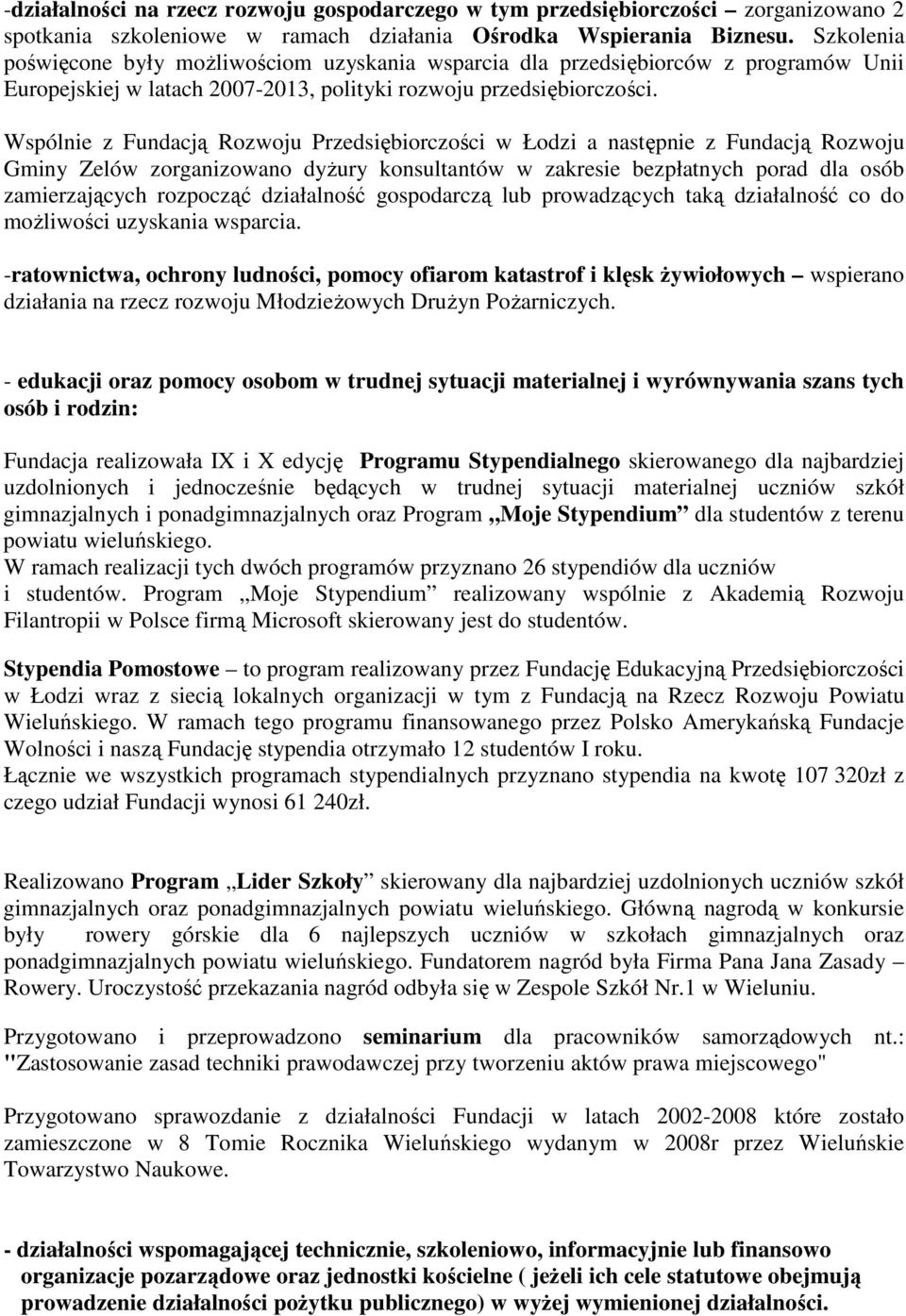 Wspólnie z Fundacją Rozwoju Przedsiębiorczości w Łodzi a następnie z Fundacją Rozwoju Gminy Zelów zorganizowano dyŝury konsultantów w zakresie bezpłatnych porad dla osób zamierzających rozpocząć