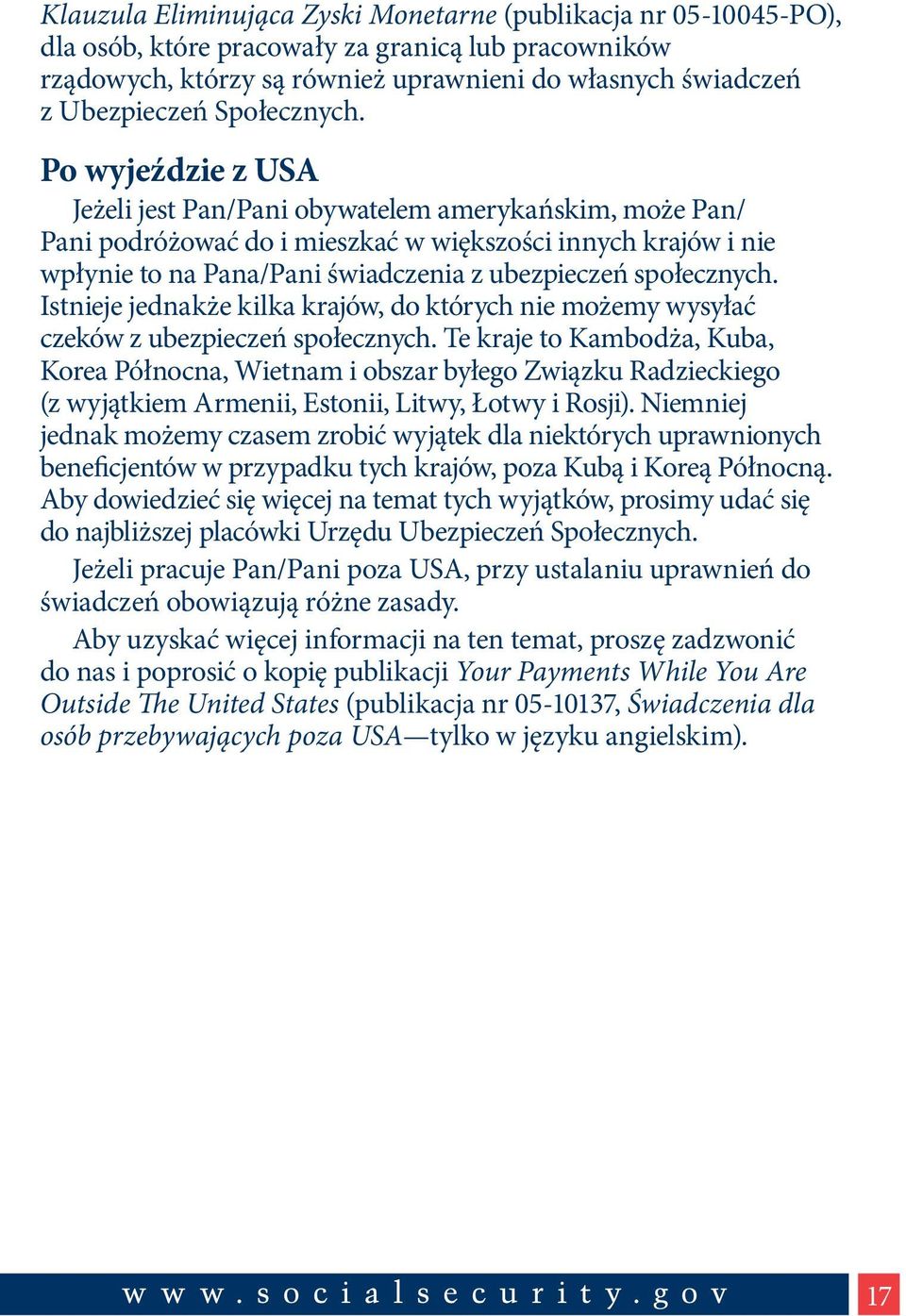 Po wyjeździe z USA Jeżeli jest Pan/Pani obywatelem amerykańskim, może Pan/ Pani podróżować do i mieszkać w większości innych krajów i nie wpłynie to na Pana/Pani świadczenia z ubezpieczeń społecznych.