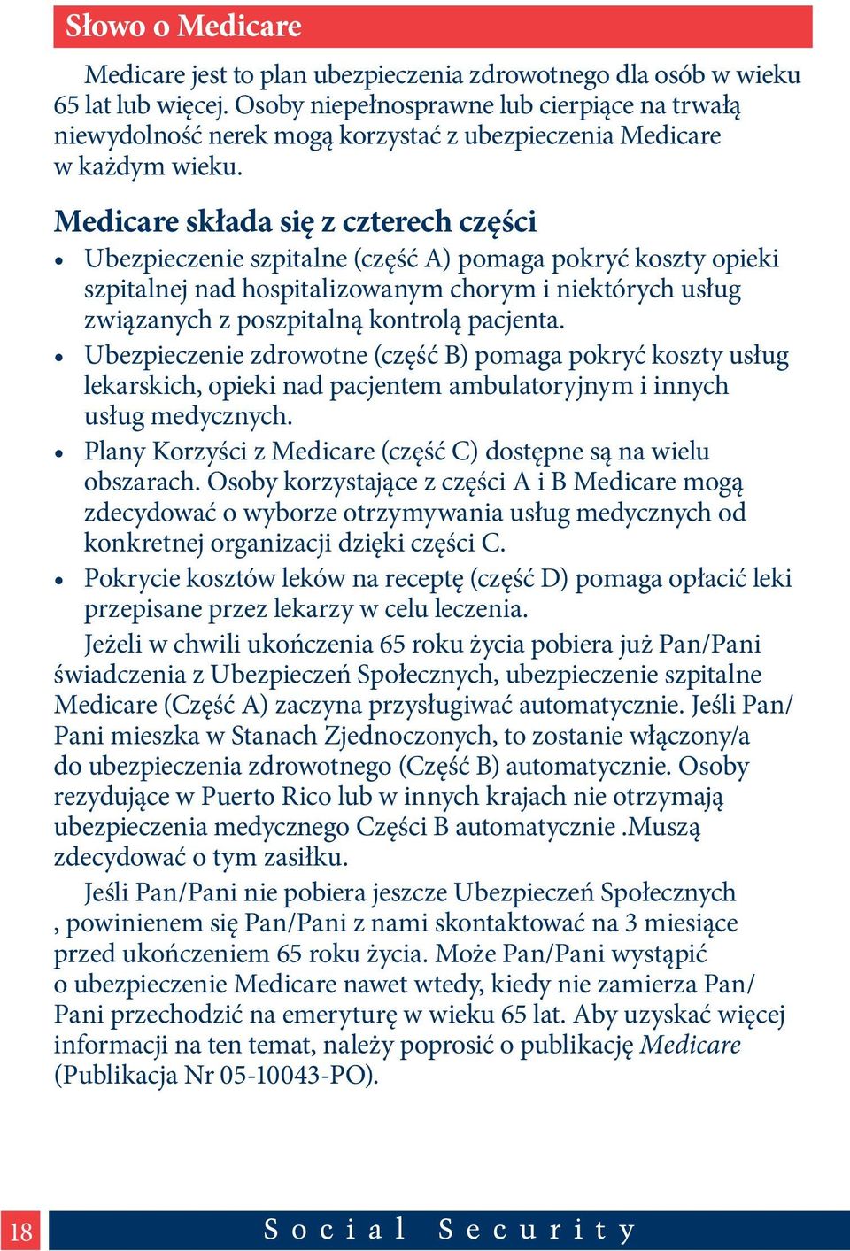 Medicare składa się z czterech części Ubezpieczenie szpitalne (część A) pomaga pokryć koszty opieki szpitalnej nad hospitalizowanym chorym i niektórych usług związanych z poszpitalną kontrolą