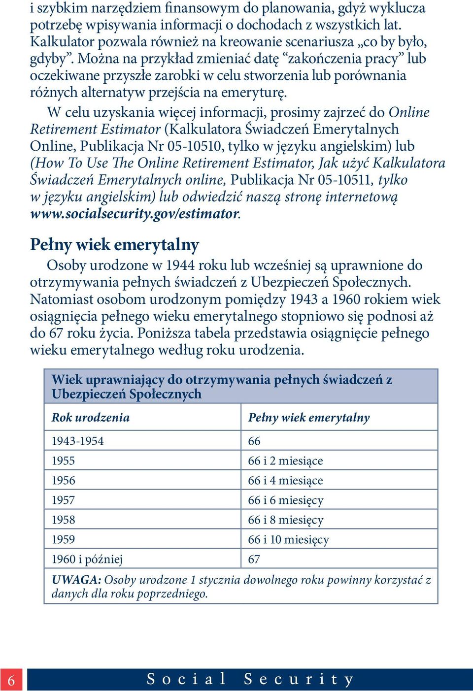 W celu uzyskania więcej informacji, prosimy zajrzeć do Online Retirement Estimator (Kalkulatora Świadczeń Emerytalnych Online, Publikacja Nr 05-10510, tylko w języku angielskim) lub (How To Use The