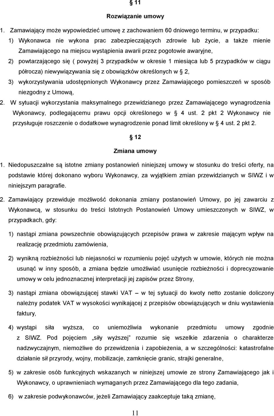 wystąpienia awarii przez pogotowie awaryjne, 2) powtarzającego się ( powyżej 3 przypadków w okresie 1 miesiąca lub 5 przypadków w ciągu półrocza) niewywiązywania się z obowiązków określonych w 2, 3)