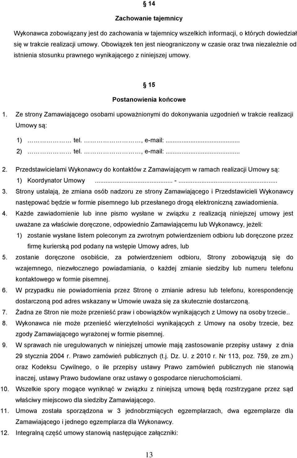 Ze strony Zamawiającego osobami upoważnionymi do dokonywania uzgodnień w trakcie realizacji Umowy są: 1) tel., e-mail:... 2)