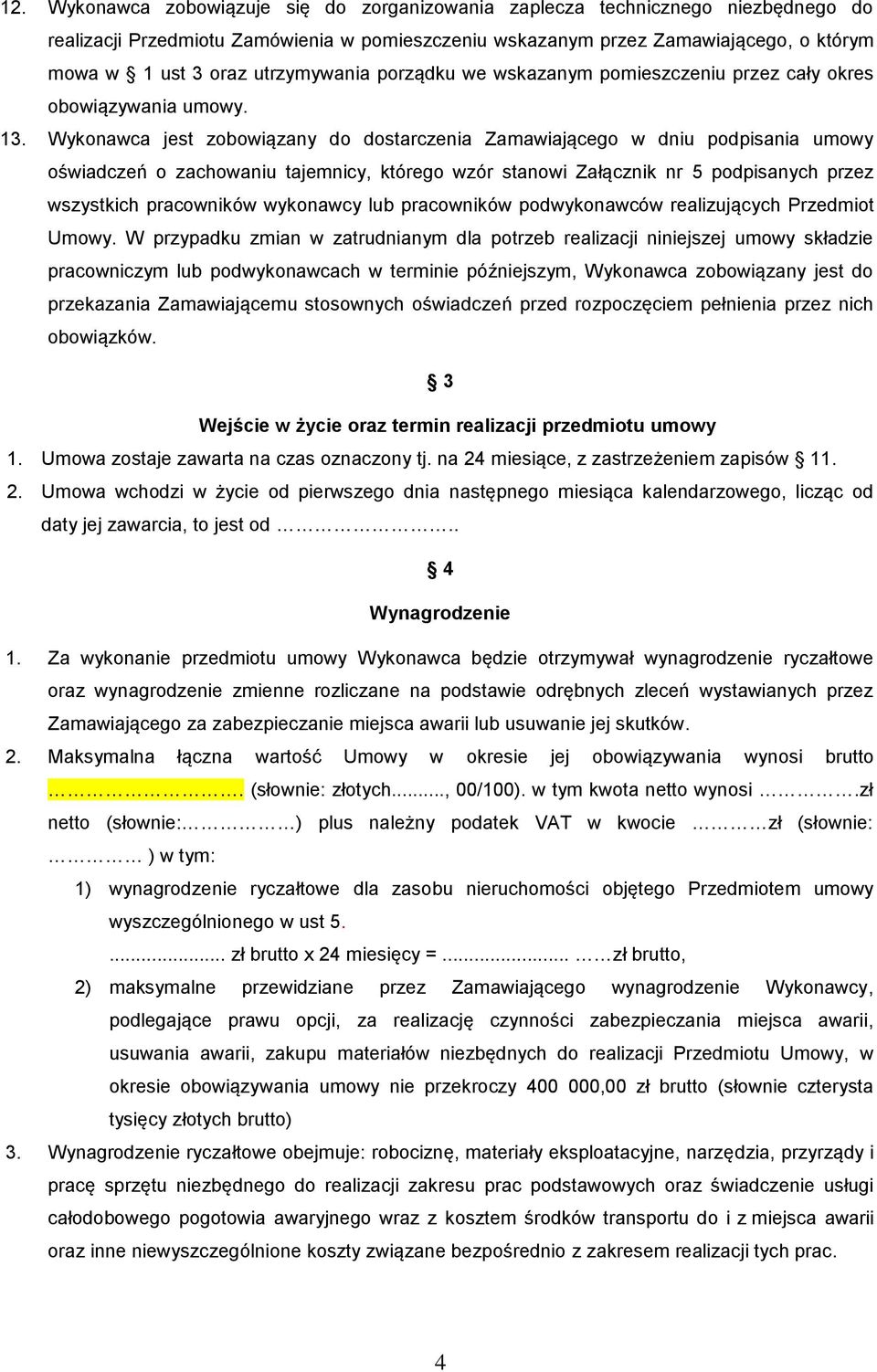 Wykonawca jest zobowiązany do dostarczenia Zamawiającego w dniu podpisania umowy oświadczeń o zachowaniu tajemnicy, którego wzór stanowi Załącznik nr 5 podpisanych przez wszystkich pracowników